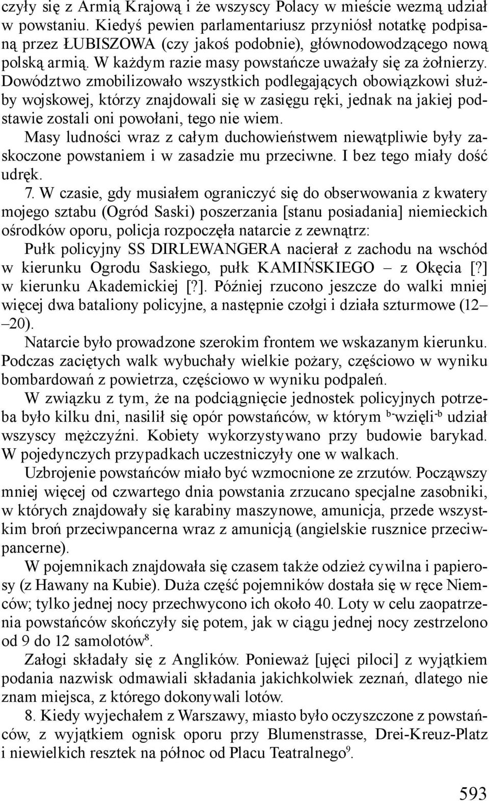 Dowództwo zmobilizowało wszystkich podlegających obowiązkowi służby wojskowej, którzy znajdowali się w zasięgu ręki, jednak na jakiej podstawie zostali oni powołani, tego nie wiem.