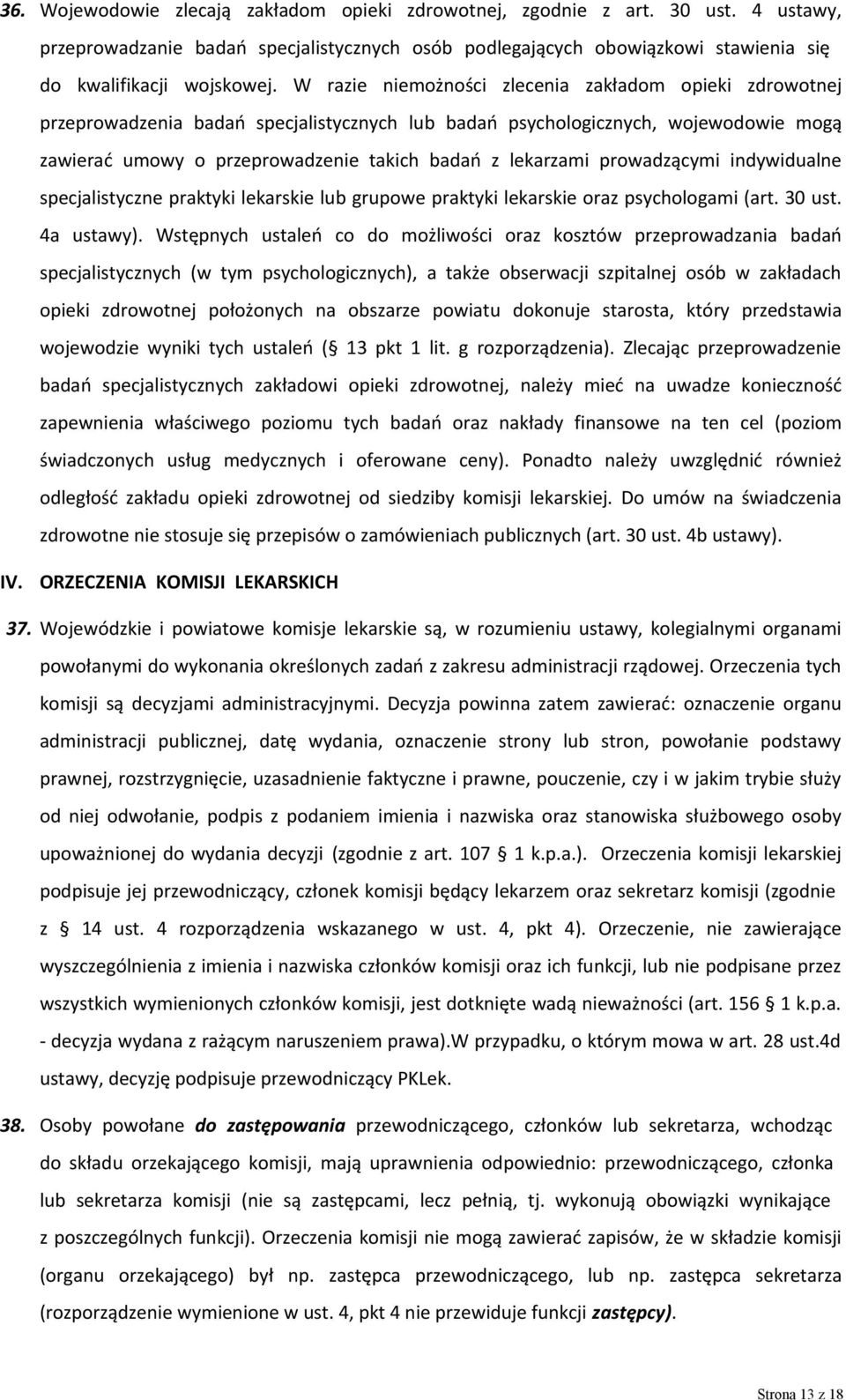 prowadzącymi indywidualne specjalistyczne praktyki lekarskie lub grupowe praktyki lekarskie oraz psychologami (art. 30 ust. 4a ustawy).