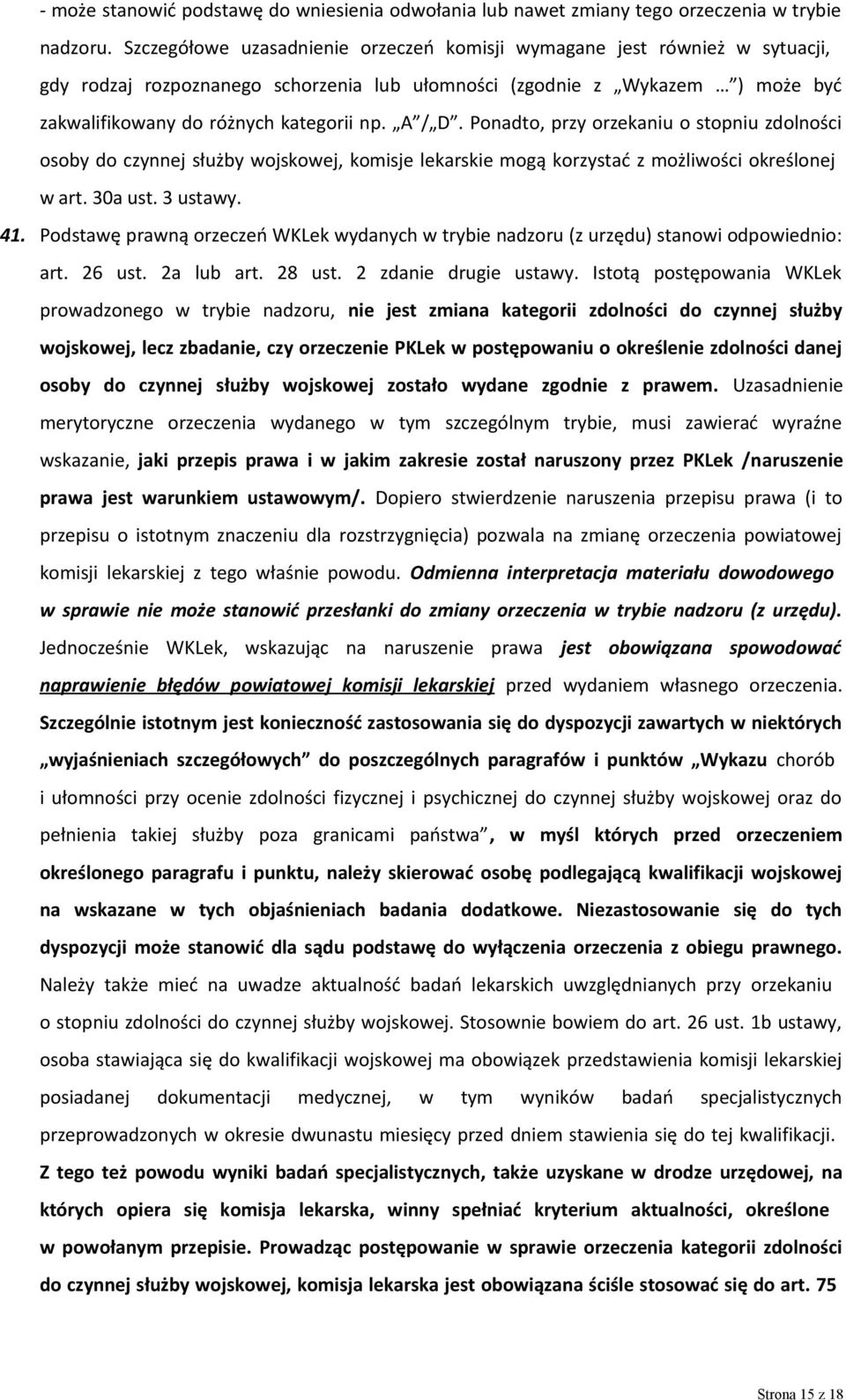 A / D. Ponadto, przy orzekaniu o stopniu zdolności osoby do czynnej służby wojskowej, komisje lekarskie mogą korzystać z możliwości określonej w art. 30a ust. 3 ustawy. 41.