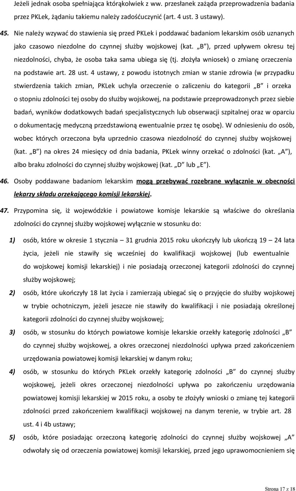 B ), przed upływem okresu tej niezdolności, chyba, że osoba taka sama ubiega się (tj. złożyła wniosek) o zmianę orzeczenia na podstawie art. 28 ust.