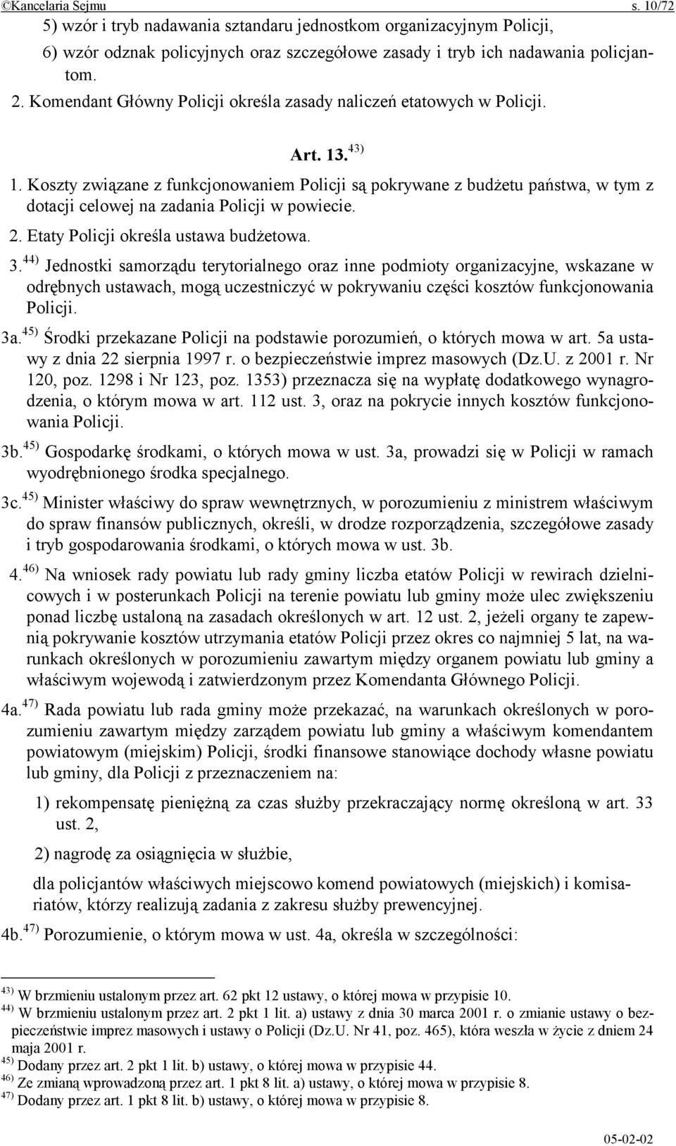 Koszty związane z funkcjonowaniem Policji są pokrywane z budżetu państwa, w tym z dotacji celowej na zadania Policji w powiecie. 2. Etaty Policji określa ustawa budżetowa. 3.