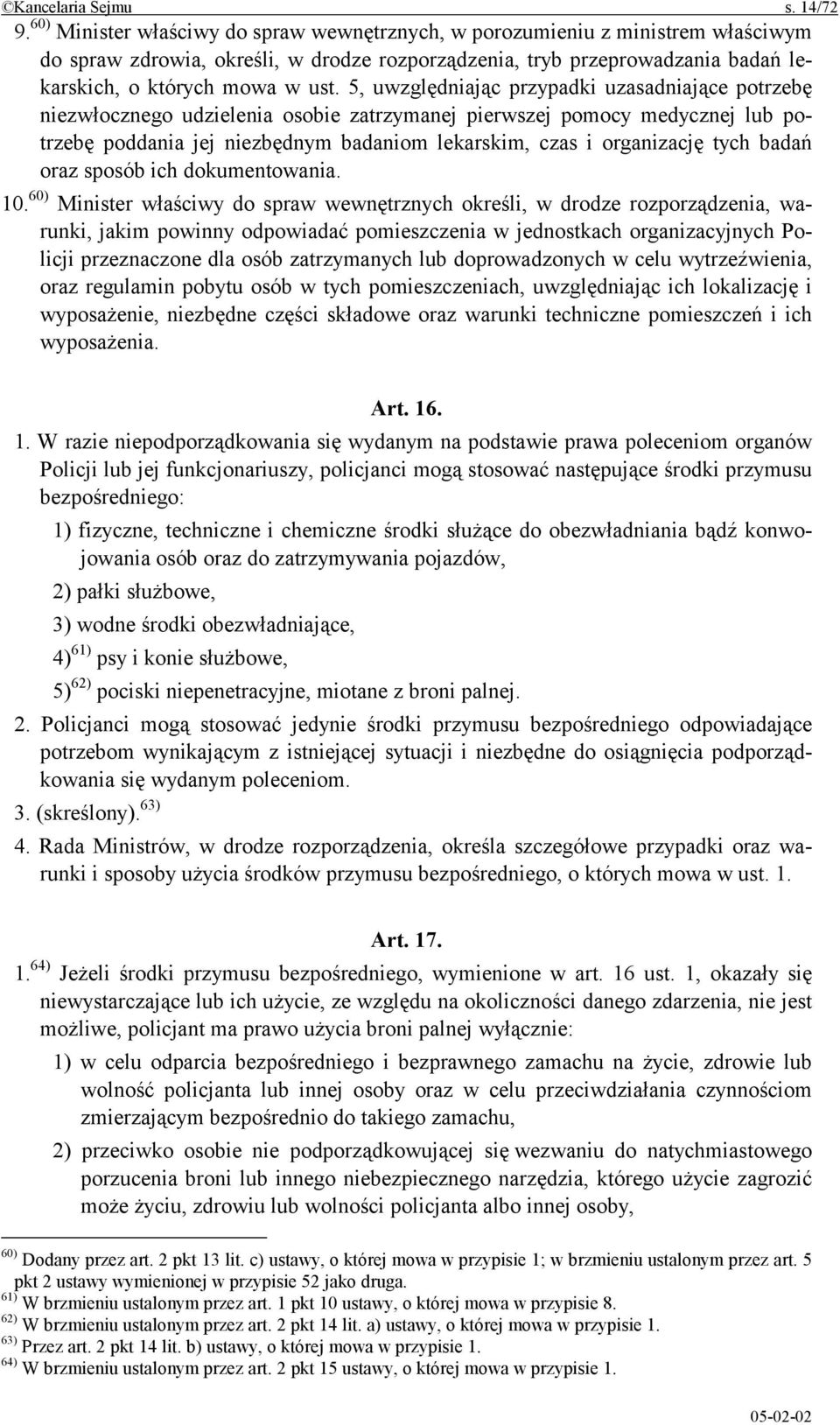 5, uwzględniając przypadki uzasadniające potrzebę niezwłocznego udzielenia osobie zatrzymanej pierwszej pomocy medycznej lub potrzebę poddania jej niezbędnym badaniom lekarskim, czas i organizację