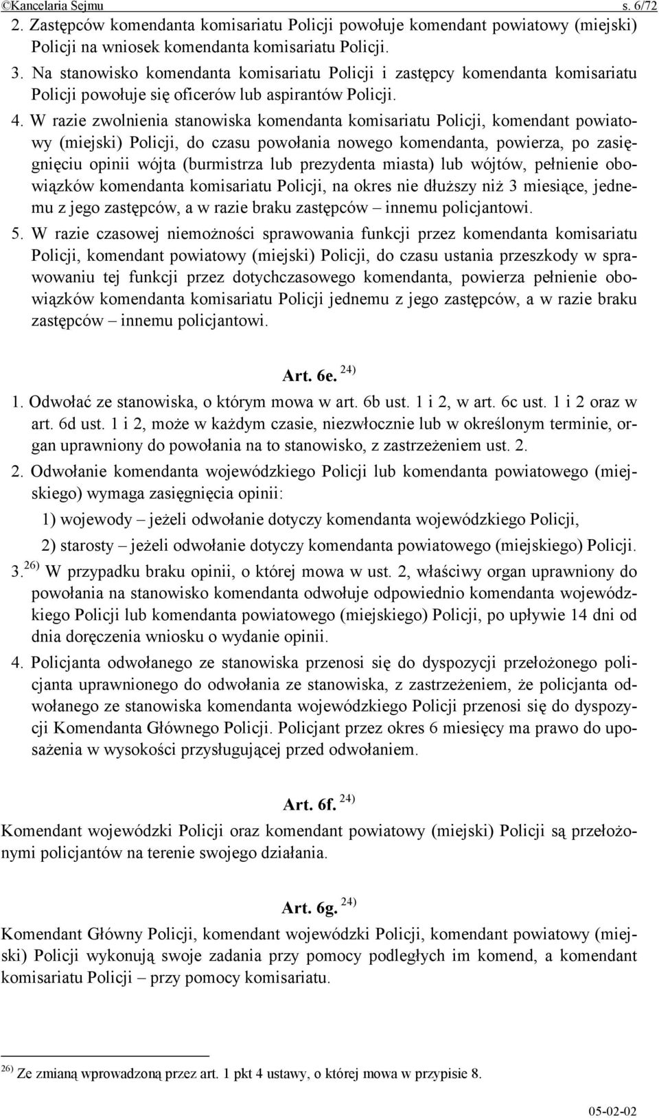 W razie zwolnienia stanowiska komendanta komisariatu Policji, komendant powiatowy (miejski) Policji, do czasu powołania nowego komendanta, powierza, po zasięgnięciu opinii wójta (burmistrza lub