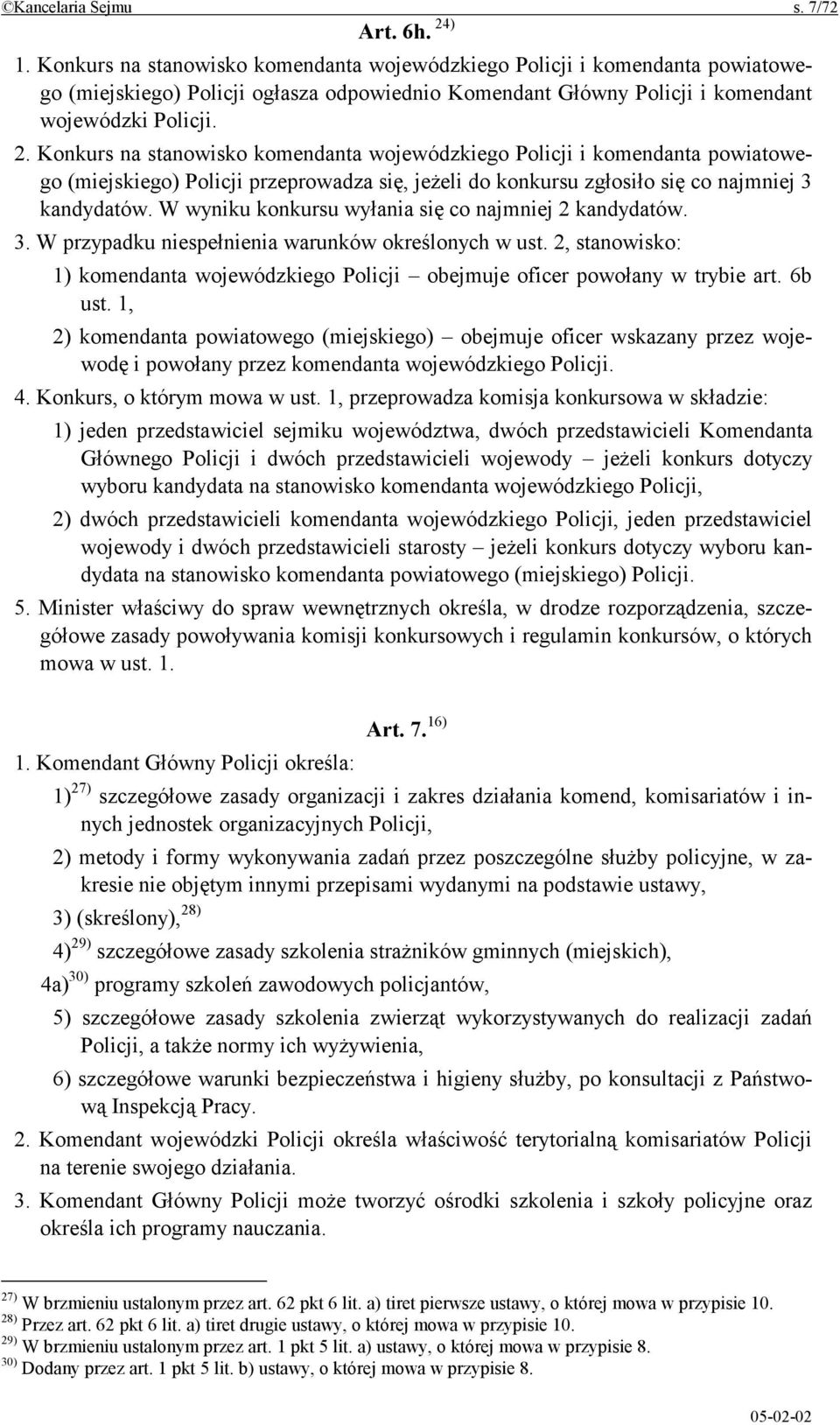 Konkurs na stanowisko komendanta wojewódzkiego Policji i komendanta powiatowego (miejskiego) Policji przeprowadza się, jeżeli do konkursu zgłosiło się co najmniej 3 kandydatów.