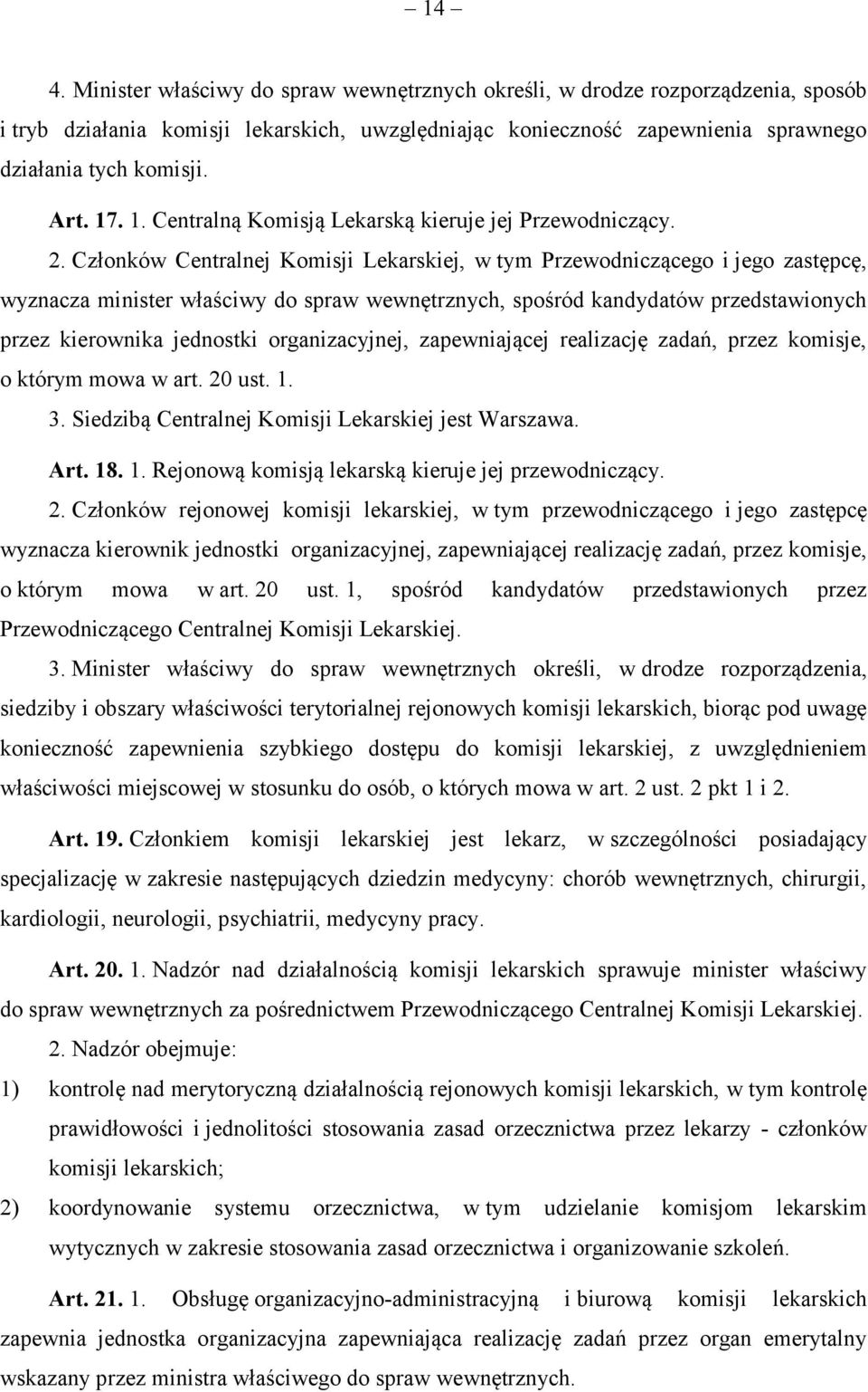 Członków Centralnej Komisji Lekarskiej, w tym Przewodniczącego i jego zastępcę, wyznacza minister właściwy do spraw wewnętrznych, spośród kandydatów przedstawionych przez kierownika jednostki