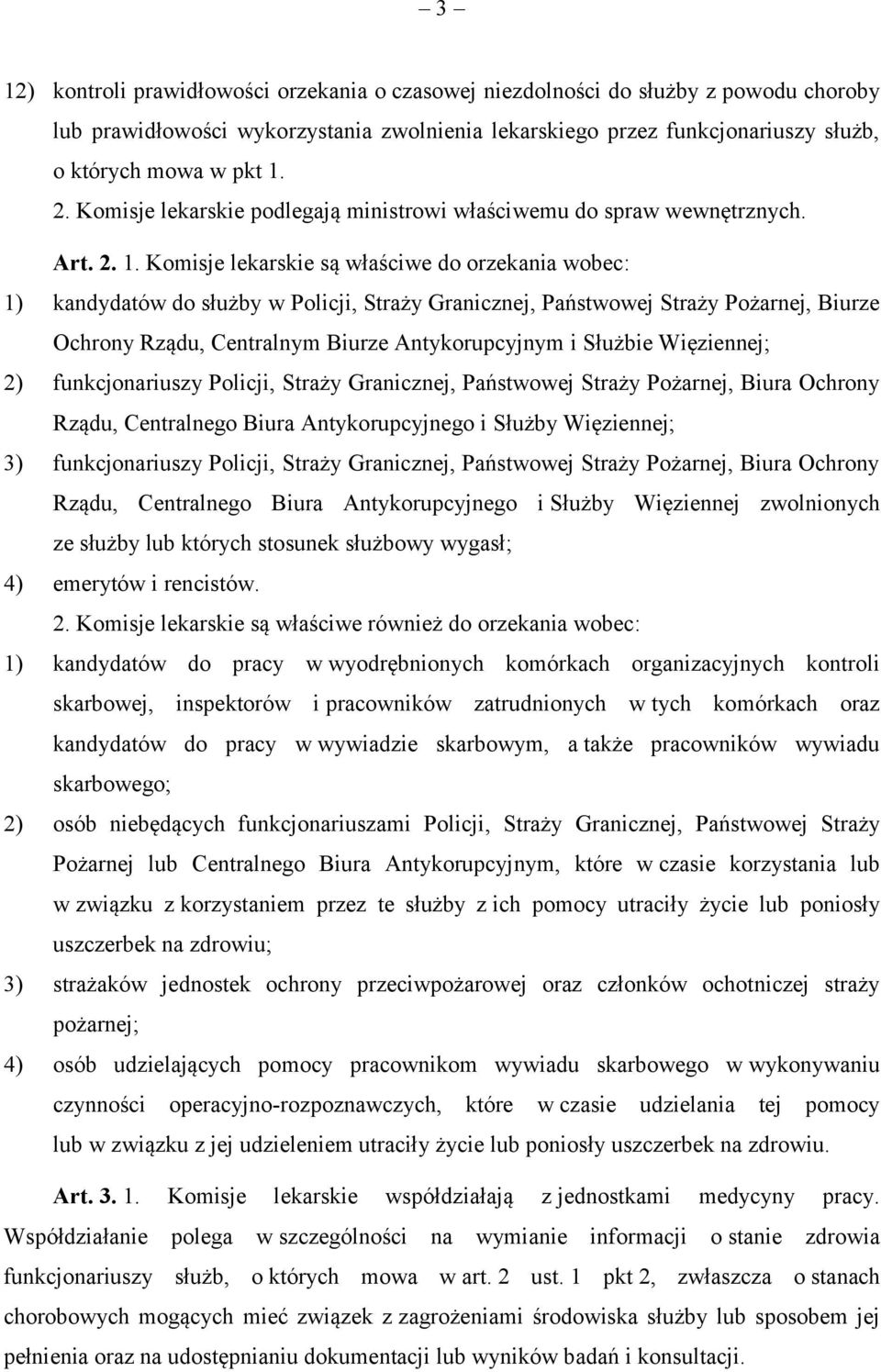 Komisje lekarskie są właściwe do orzekania wobec: 1) kandydatów do służby w Policji, Straży Granicznej, Państwowej Straży Pożarnej, Biurze Ochrony Rządu, Centralnym Biurze Antykorupcyjnym i Służbie