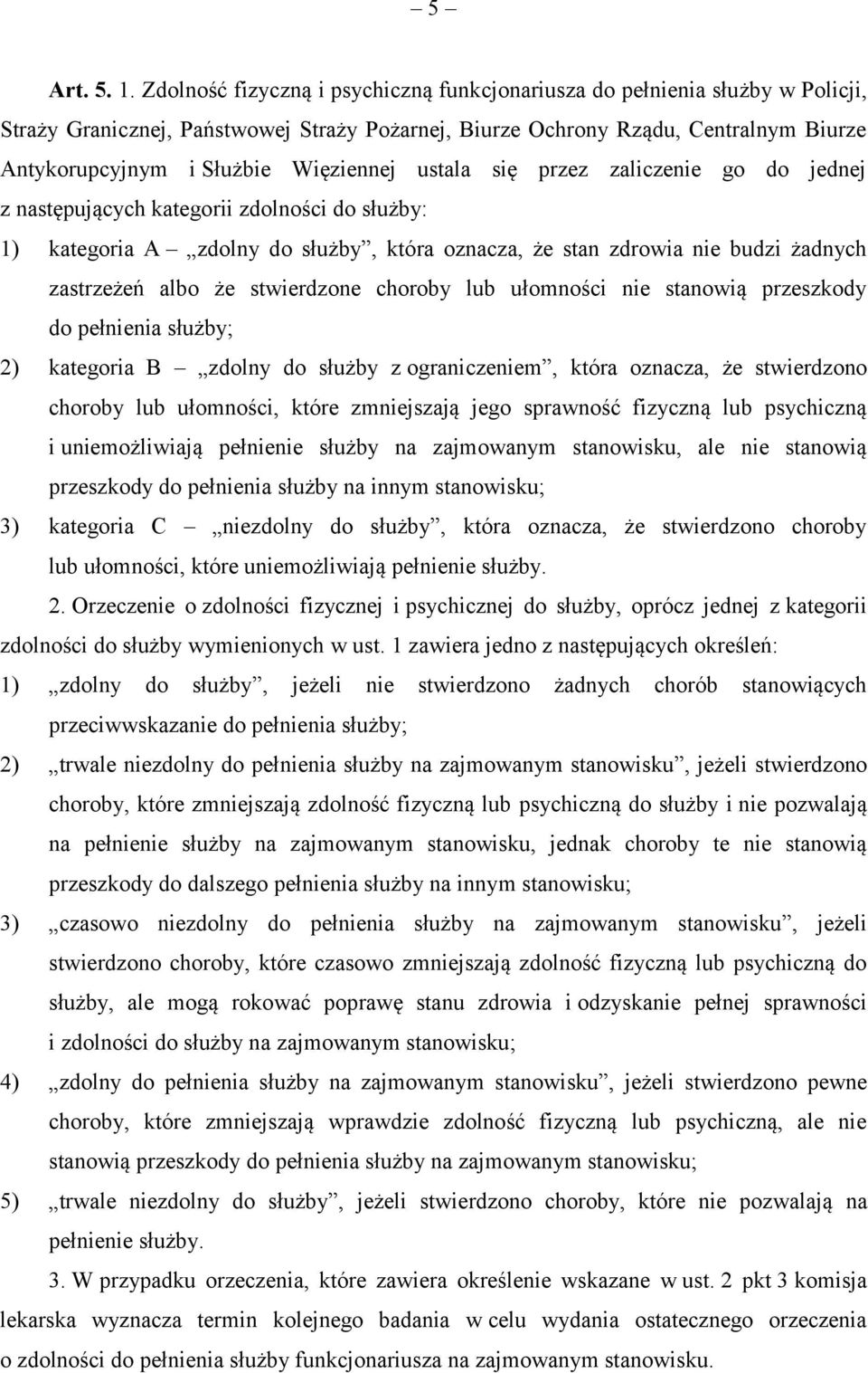 Więziennej ustala się przez zaliczenie go do jednej z następujących kategorii zdolności do służby: 1) kategoria A zdolny do służby, która oznacza, że stan zdrowia nie budzi żadnych zastrzeżeń albo że