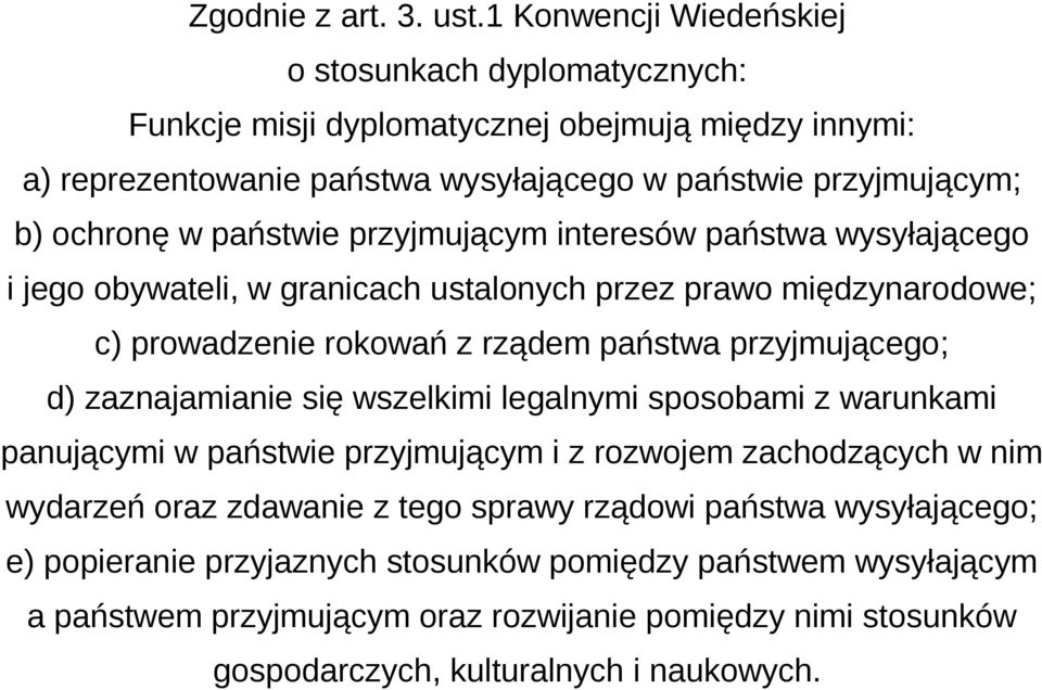 państwie przyjmującym interesów państwa wysyłającego i jego obywateli, w granicach ustalonych przez prawo międzynarodowe; c) prowadzenie rokowań z rządem państwa przyjmującego; d)