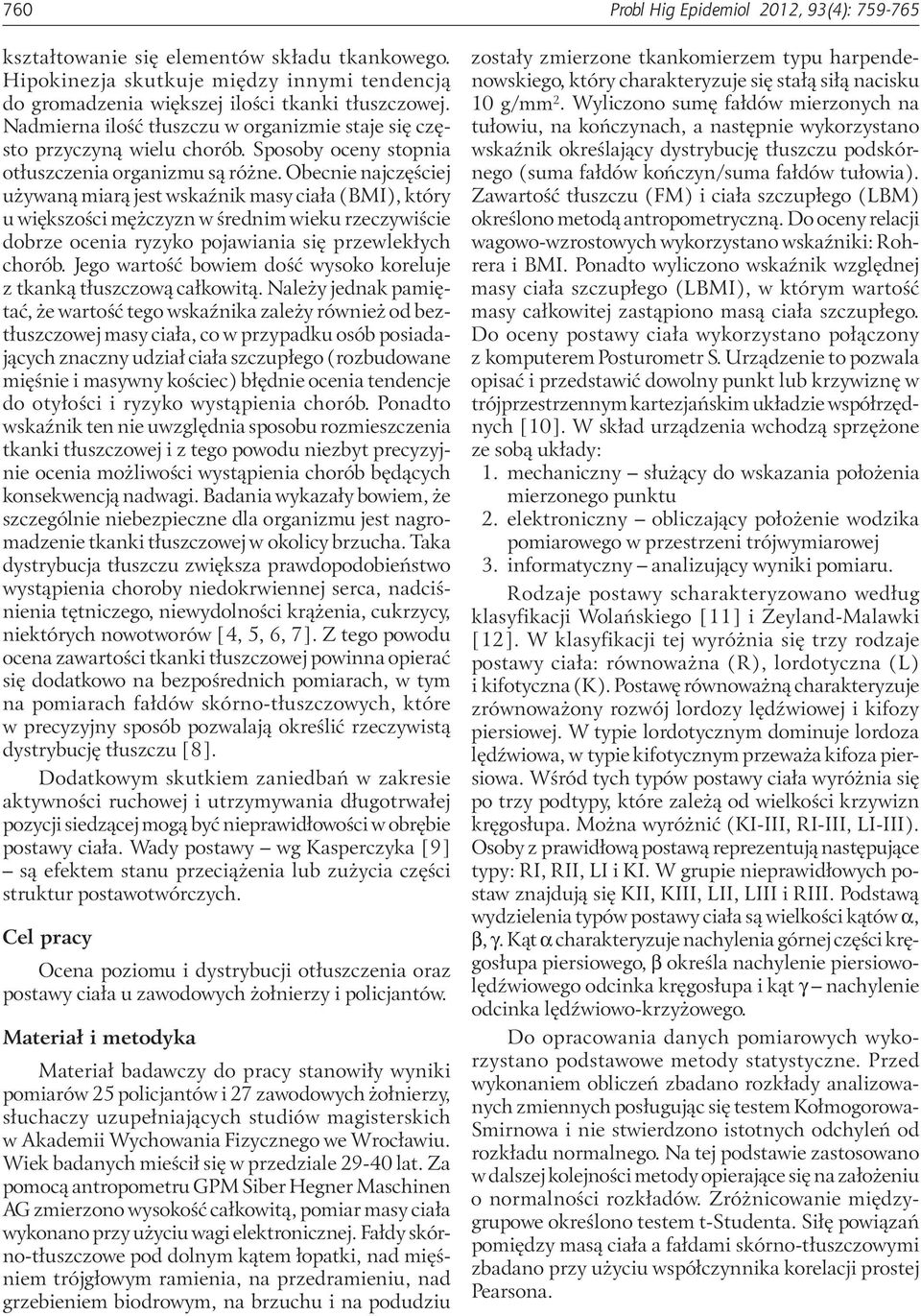 Obecnie najczęściej używaną miarą jest wskaźnik masy ciała (BMI), który u większości mężczyzn w średnim wieku rzeczywiście dobrze ocenia ryzyko pojawiania się przewlekłych chorób.