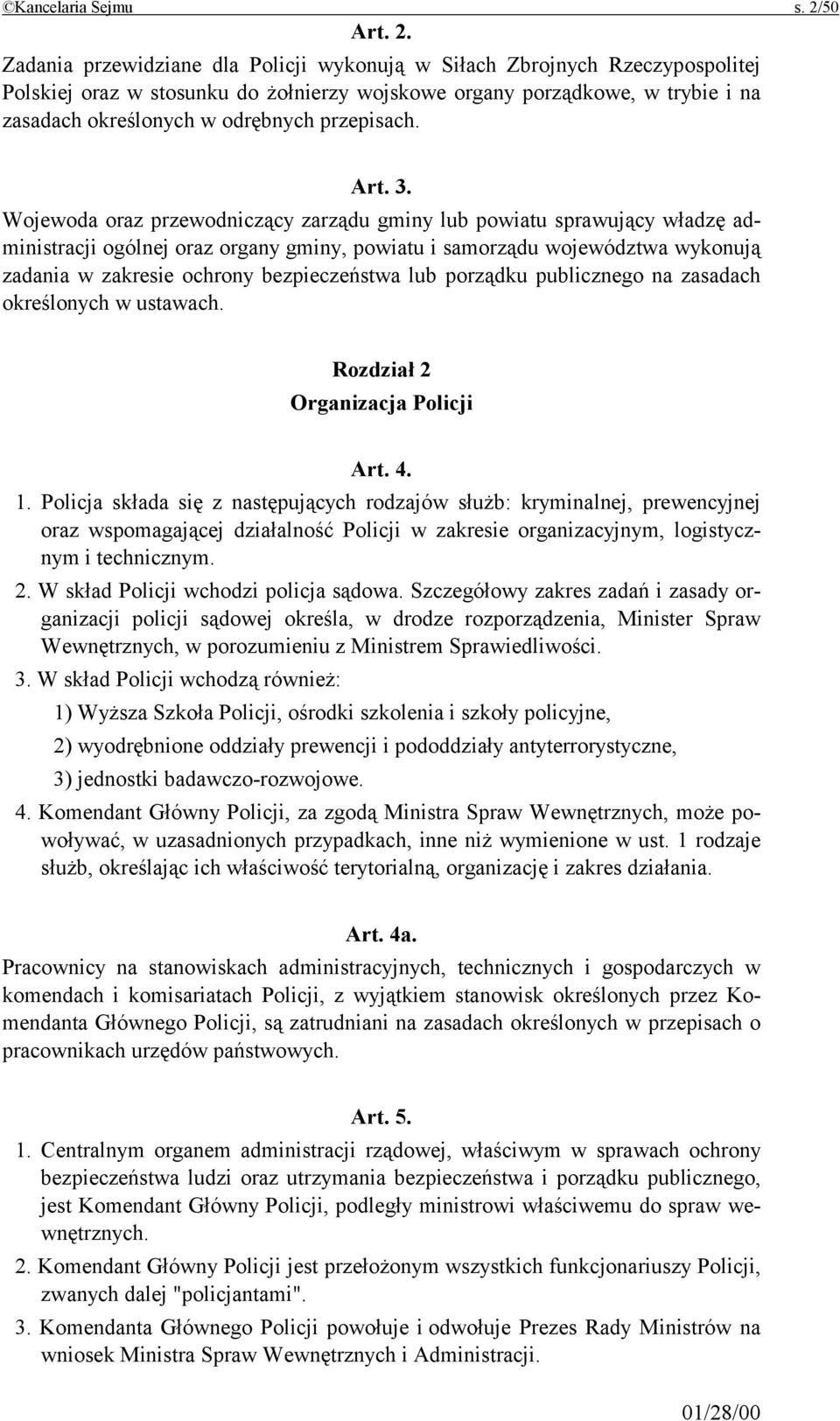 Zadania przewidziane dla Policji wykonują w Siłach Zbrojnych Rzeczypospolitej Polskiej oraz w stosunku do żołnierzy wojskowe organy porządkowe, w trybie i na zasadach określonych w odrębnych
