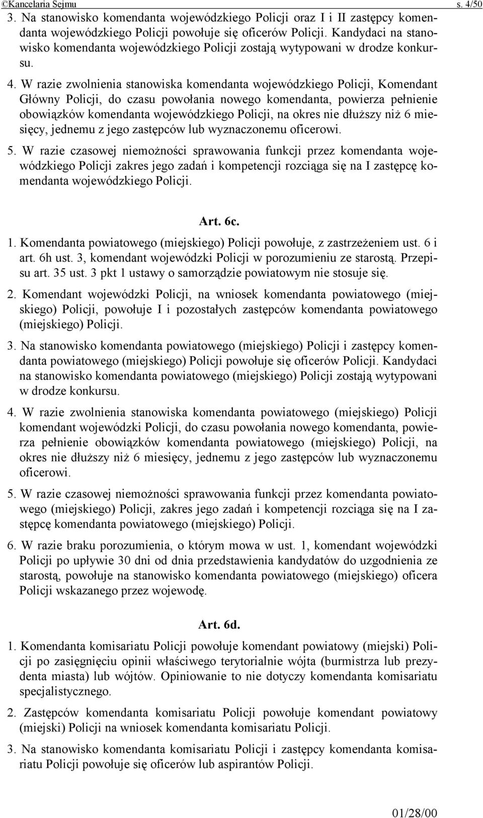 W razie zwolnienia stanowiska komendanta wojewódzkiego Policji, Komendant Główny Policji, do czasu powołania nowego komendanta, powierza pełnienie obowiązków komendanta wojewódzkiego Policji, na