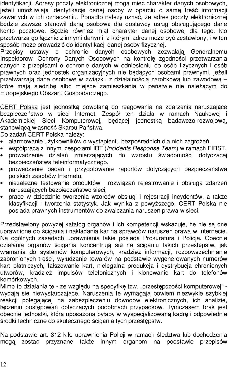 Będzie również miał charakter danej osobowej dla tego, kto przetwarza go łącznie z innymi danymi, z którymi adres może być zestawiony, i w ten sposób może prowadzić do identyfikacji danej osoby