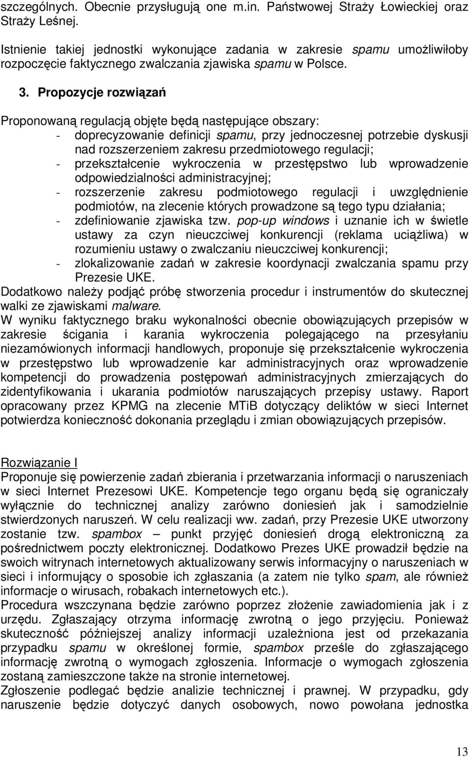 Propozycje rozwiązań Proponowaną regulacją objęte będą następujące obszary: - doprecyzowanie definicji spamu, przy jednoczesnej potrzebie dyskusji nad rozszerzeniem zakresu przedmiotowego regulacji;