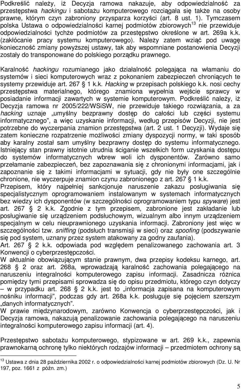 Należy zatem wziąć pod uwagę konieczność zmiany powyższej ustawy, tak aby wspomniane postanowienia Decyzji zostały do transponowane do polskiego porządku prawnego.