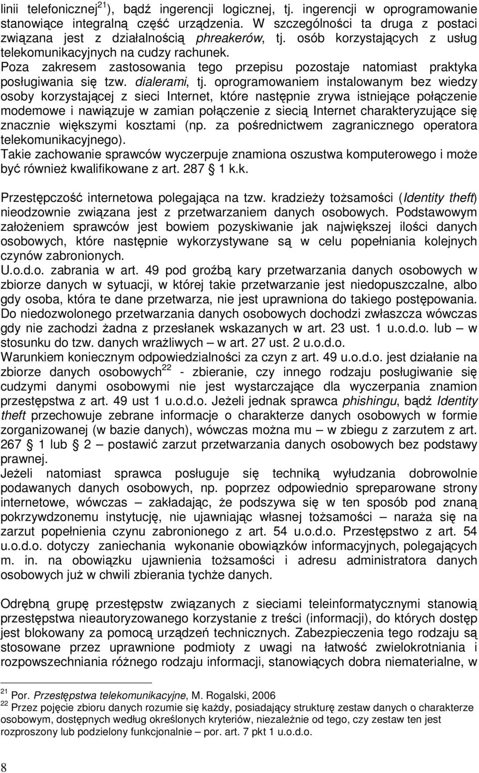 Poza zakresem zastosowania tego przepisu pozostaje natomiast praktyka posługiwania się tzw. dialerami, tj.