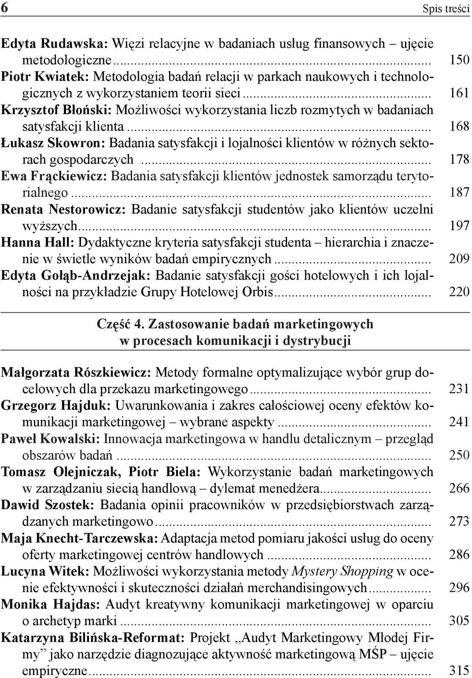 .. 161 Krzysztof Błoński: Możliwości wykorzystania liczb rozmytych w badaniach satysfakcji klienta... 168 Łukasz Skowron: Badania satysfakcji i lojalności klientów w różnych sektorach gospodarczych.