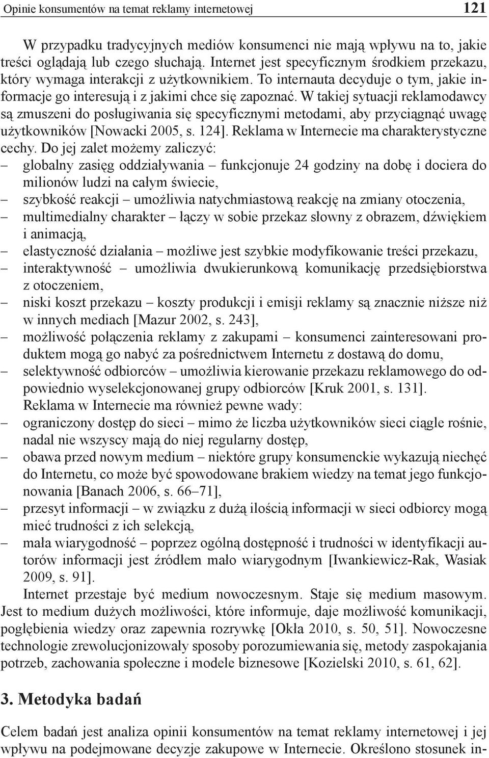 W takiej sytuacji reklamodawcy są zmuszeni do posługiwania się specyficznymi metodami, aby przyciągnąć uwagę użytkowników [Nowacki 2005, s. 124]. Reklama w Internecie ma charakterystyczne cechy.