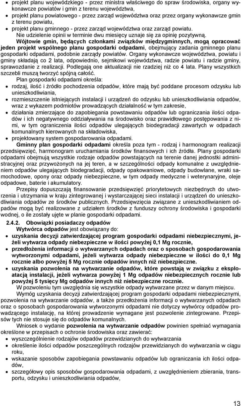 Wójtowie gmin, będących członkami związków międzygminnych, mogą opracować jeden projekt wspólnego planu gospodarki odpadami, obejmujący zadania gminnego planu gospodarki odpadami, podobnie zarządy