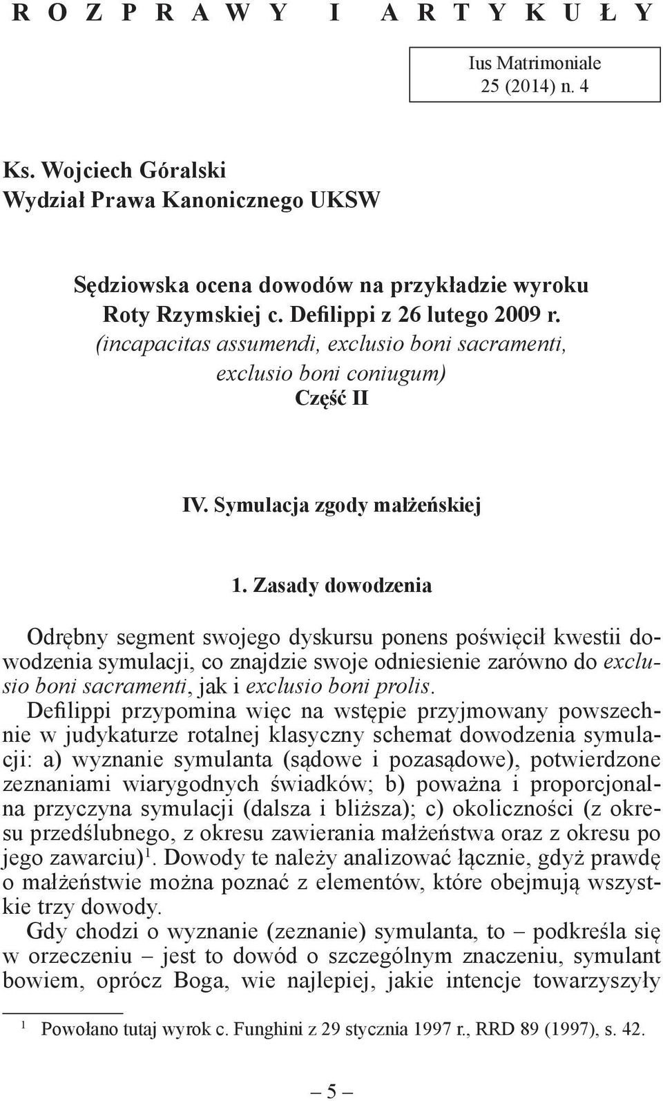 Zasady dowodzenia Odrębny segment swojego dyskursu ponens poświęcił kwestii dowodzenia symulacji, co znajdzie swoje odniesienie zarówno do exclusio boni sacramenti, jak i exclusio boni prolis.