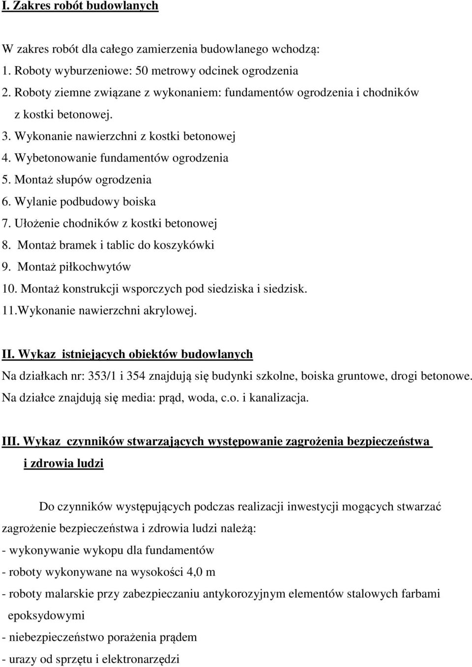 Montaż słupów ogrodzenia 6. Wylanie podbudowy boiska 7. Ułożenie chodników z kostki betonowej 8. Montaż bramek i tablic do koszykówki 9. Montaż piłkochwytów 10.