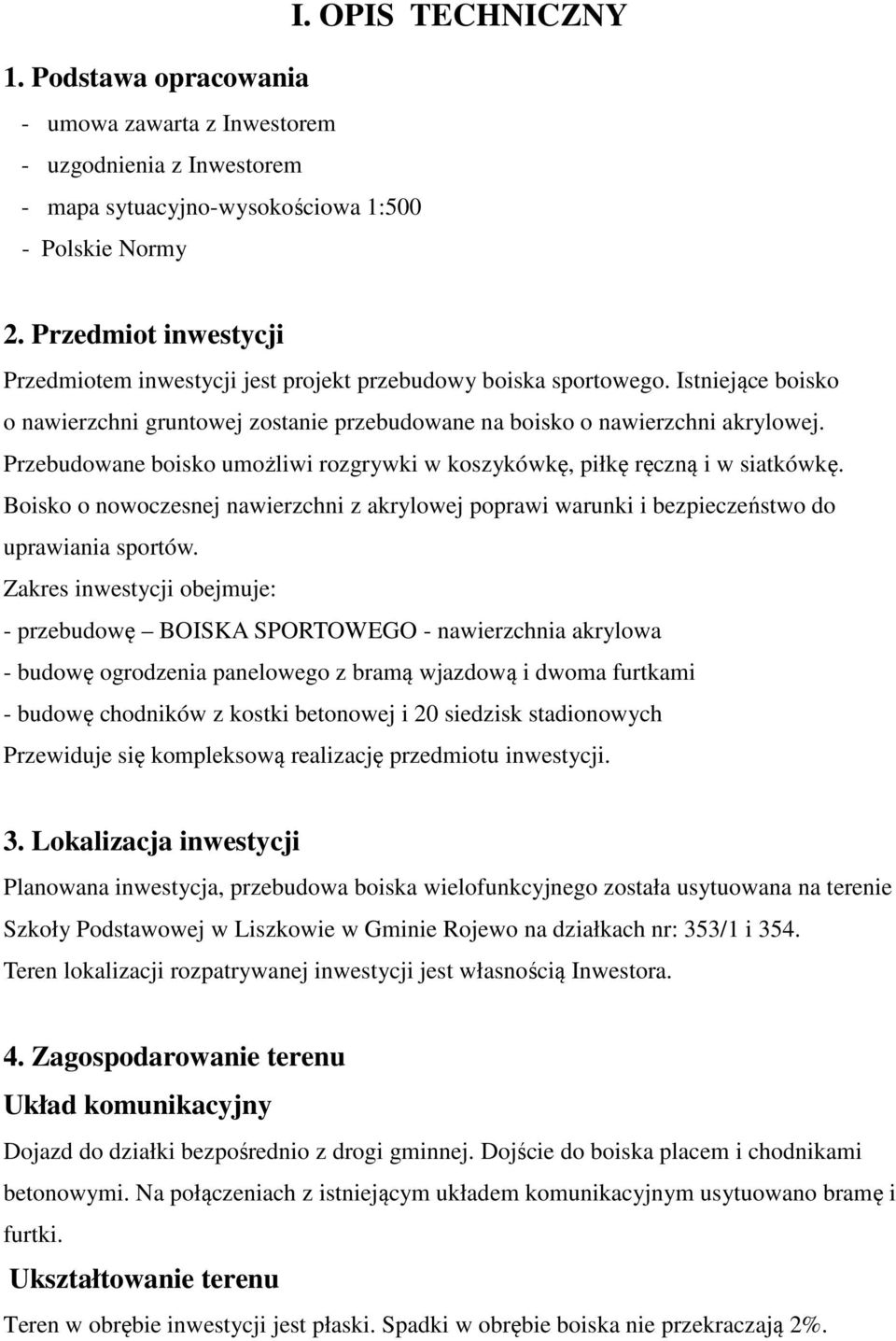 Przebudowane boisko umożliwi rozgrywki w koszykówkę, piłkę ręczną i w siatkówkę. Boisko o nowoczesnej nawierzchni z akrylowej poprawi warunki i bezpieczeństwo do uprawiania sportów.