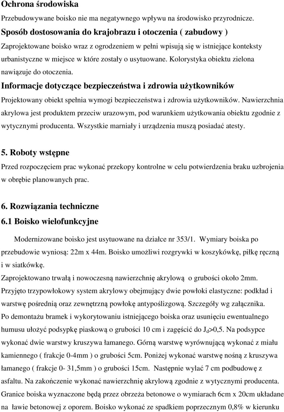 Kolorystyka obiektu zielona nawiązuje do otoczenia. Informacje dotyczące bezpieczeństwa i zdrowia użytkowników Projektowany obiekt spełnia wymogi bezpieczeństwa i zdrowia użytkowników.