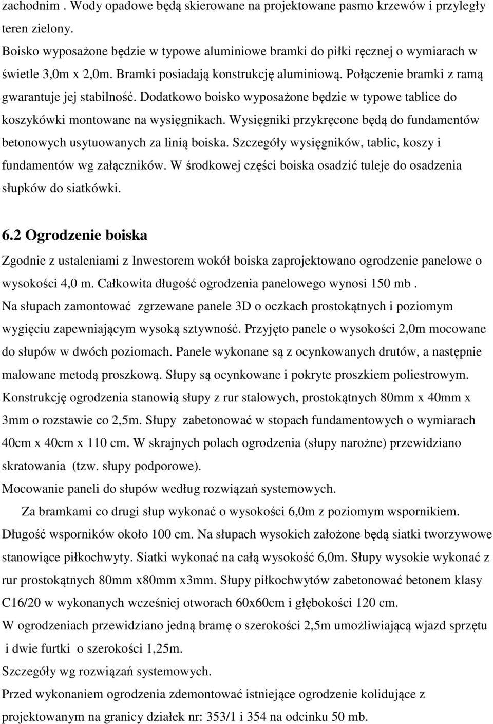 Wysięgniki przykręcone będą do fundamentów betonowych usytuowanych za linią boiska. Szczegóły wysięgników, tablic, koszy i fundamentów wg załączników.