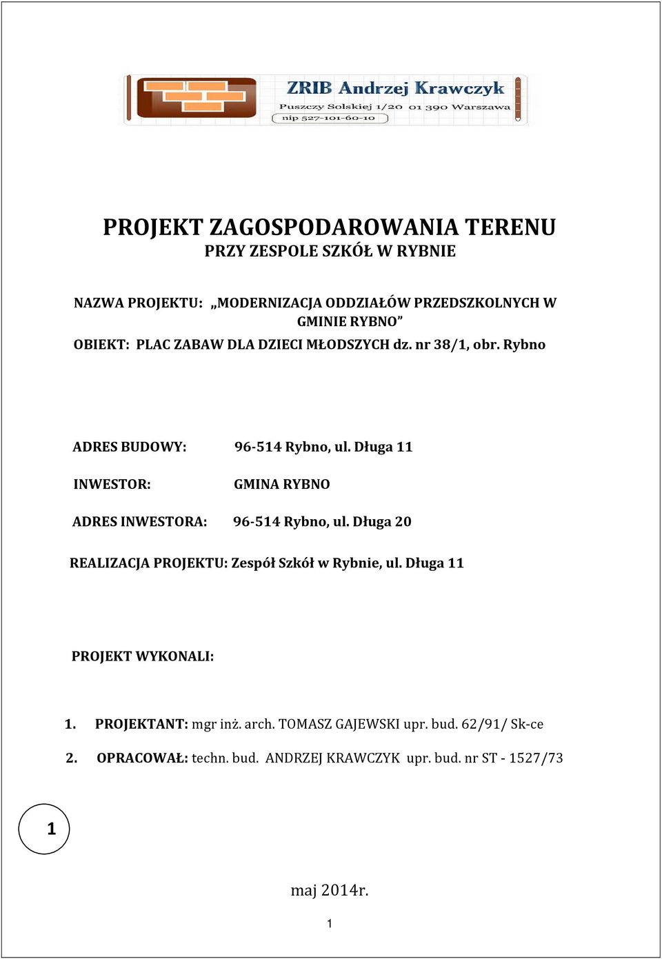 Długa 11 INWESTOR: GMINA RYBNO ADRES INWESTORA: 96-514 Rybno, ul. Długa 20 REALIZACJA PROJEKTU: Zespół Szkół w Rybnie, ul.