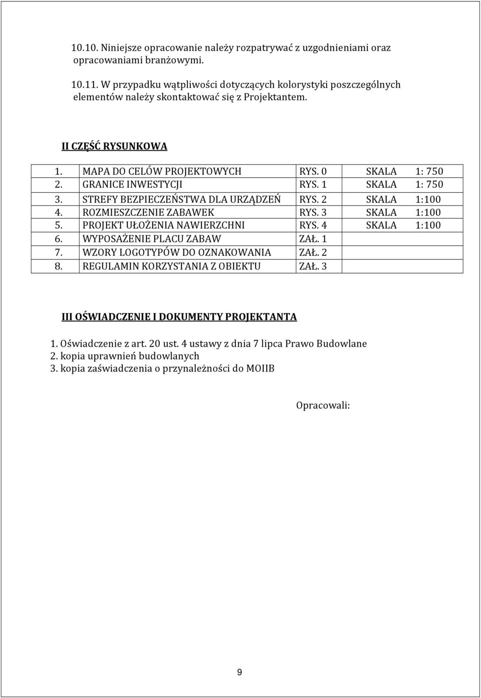 GRANICE INWESTYCJI RYS. 1 SKALA 1: 750 3. STREFY BEZPIECZEŃSTWA DLA URZĄDZEŃ RYS. 2 SKALA 1:100 4. ROZMIESZCZENIE ZABAWEK RYS. 3 SKALA 1:100 5. PROJEKT UŁOŻENIA NAWIERZCHNI RYS. 4 SKALA 1:100 6.