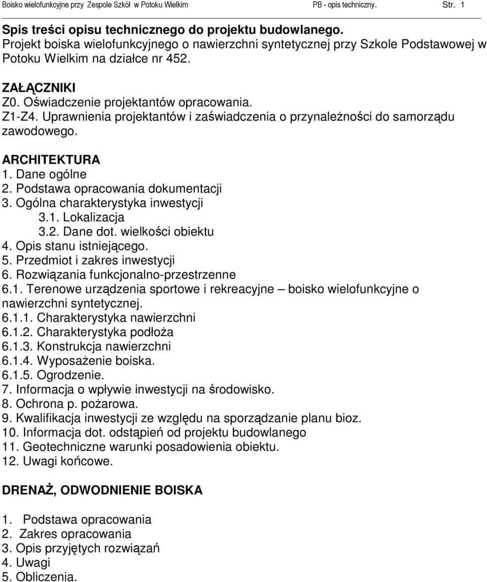 Uprawnienia projektantów i zaświadczenia o przynaleŝności do samorządu zawodowego. ARCHITEKTURA 1. Dane ogólne 2. Podstawa opracowania dokumentacji 3. Ogólna charakterystyka inwestycji 3.1. Lokalizacja 3.