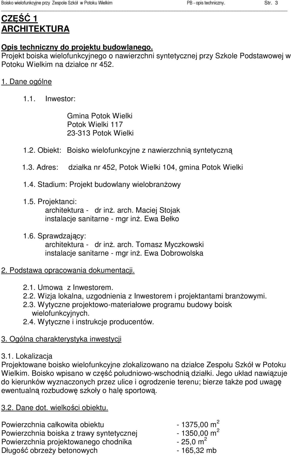 2. Obiekt: Boisko wielofunkcyjne z nawierzchnią syntetyczną 1.3. Adres: działka nr 452, Potok Wielki 104, gmina Potok Wielki 1.4. Stadium: Projekt budowlany wielobranŝowy 1.5. Projektanci: architektura - dr inŝ.