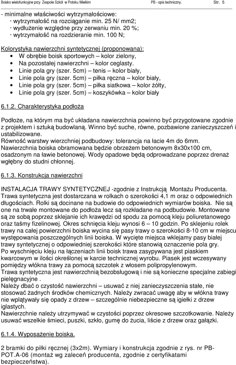 100 N; Kolorystyka nawierzchni syntetycznej (proponowana): W obrębie boisk sportowych kolor zielony, Na pozostałej nawierzchni kolor ceglasty. Linie pola gry (szer.