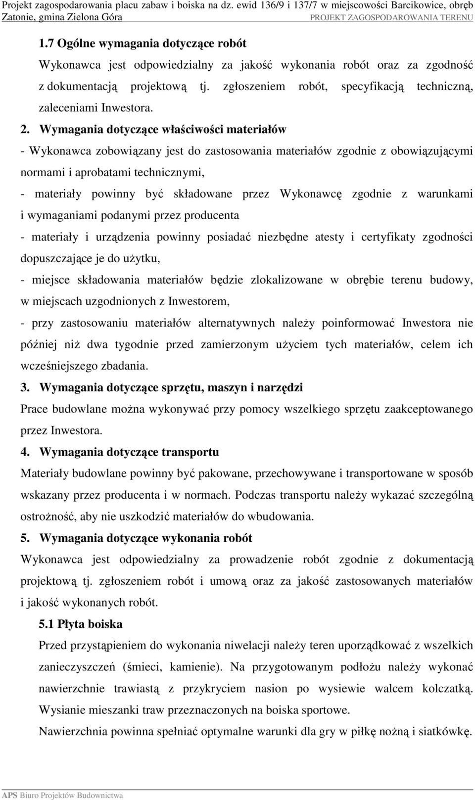 Wymagania dotyczące właściwości materiałów - Wykonawca zobowiązany jest do zastosowania materiałów zgodnie z obowiązującymi normami i aprobatami technicznymi, - materiały powinny być składowane przez