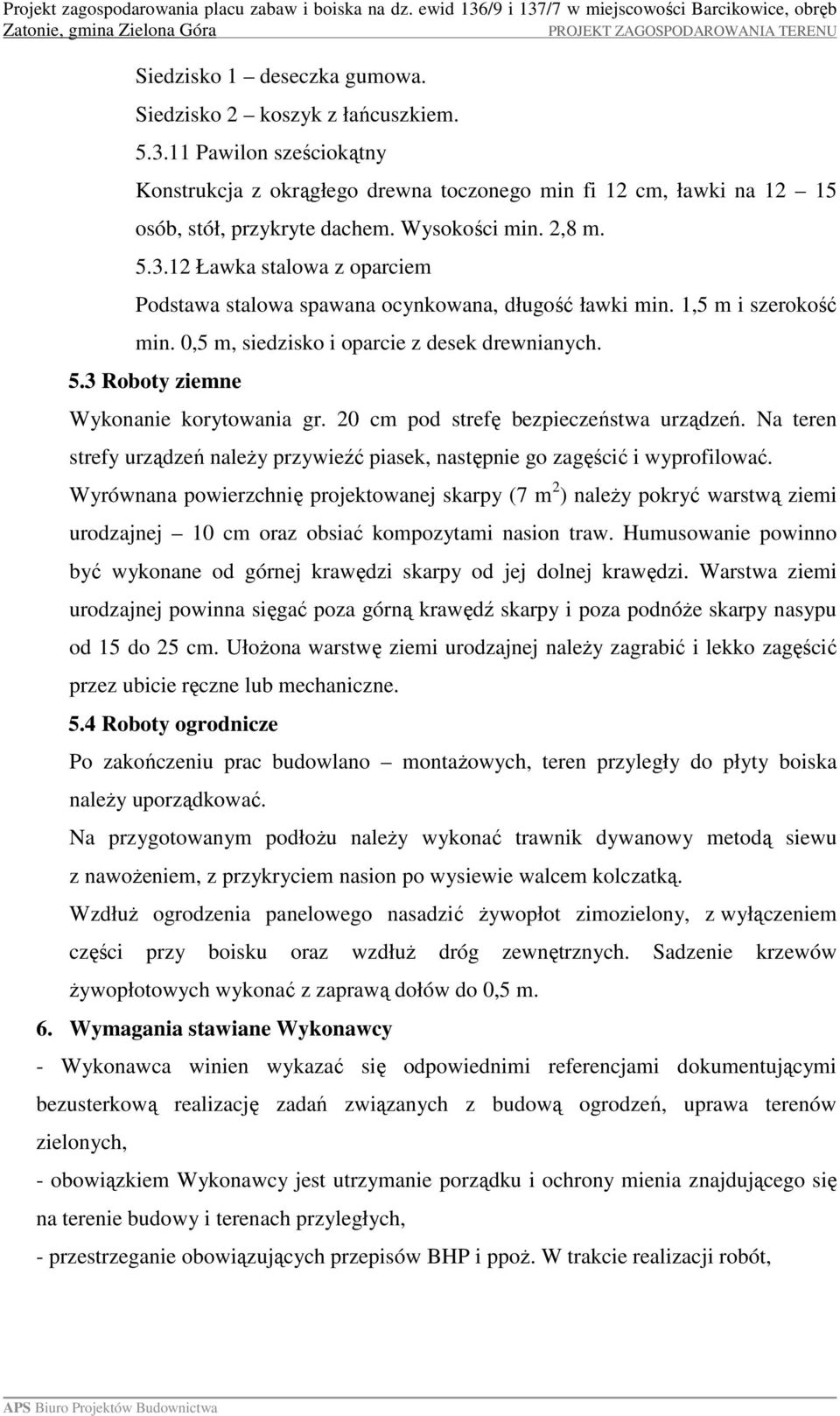 20 cm pod strefę bezpieczeństwa urządzeń. Na teren strefy urządzeń należy przywieźć piasek, następnie go zagęścić i wyprofilować.