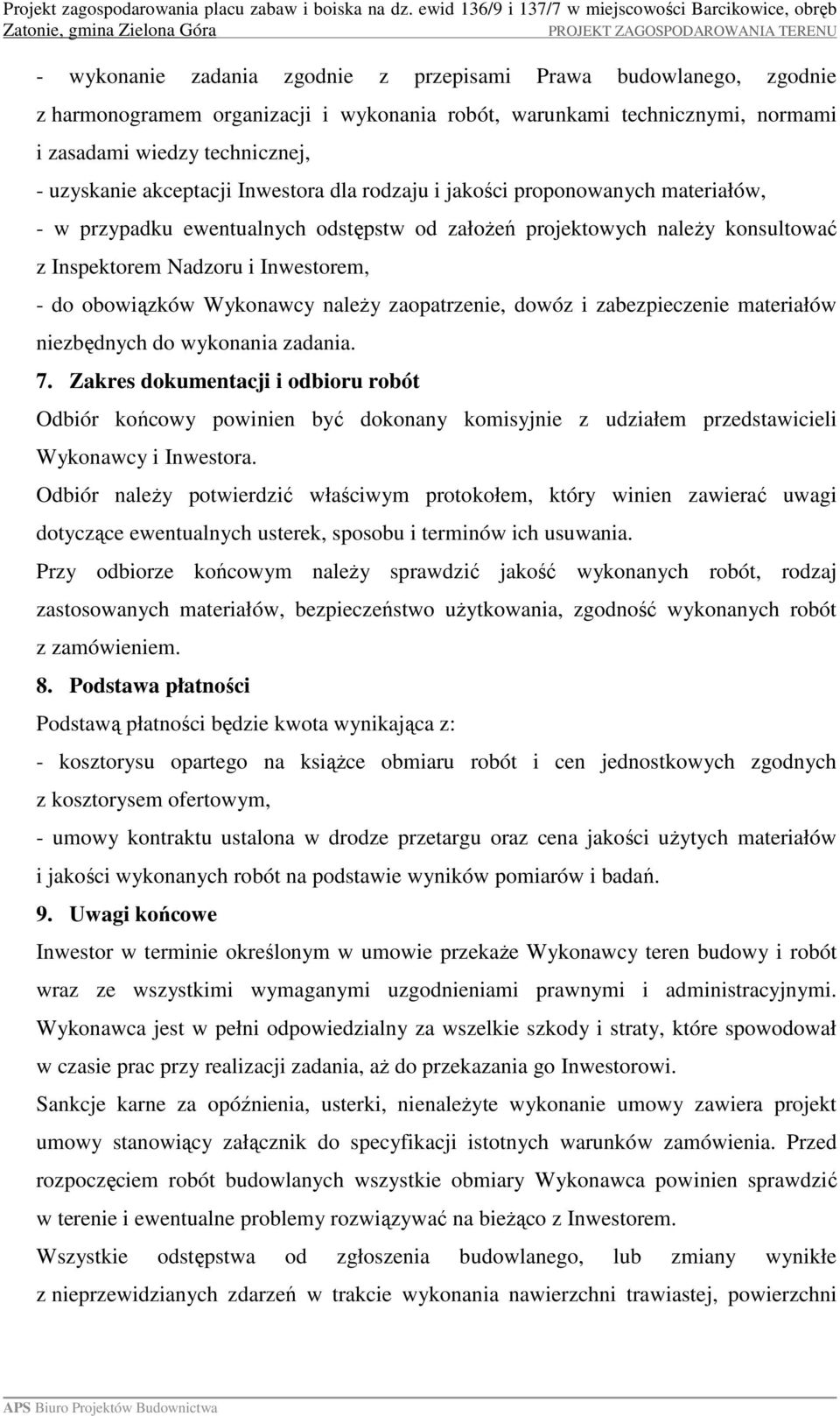 obowiązków Wykonawcy należy zaopatrzenie, dowóz i zabezpieczenie materiałów niezbędnych do wykonania zadania. 7.