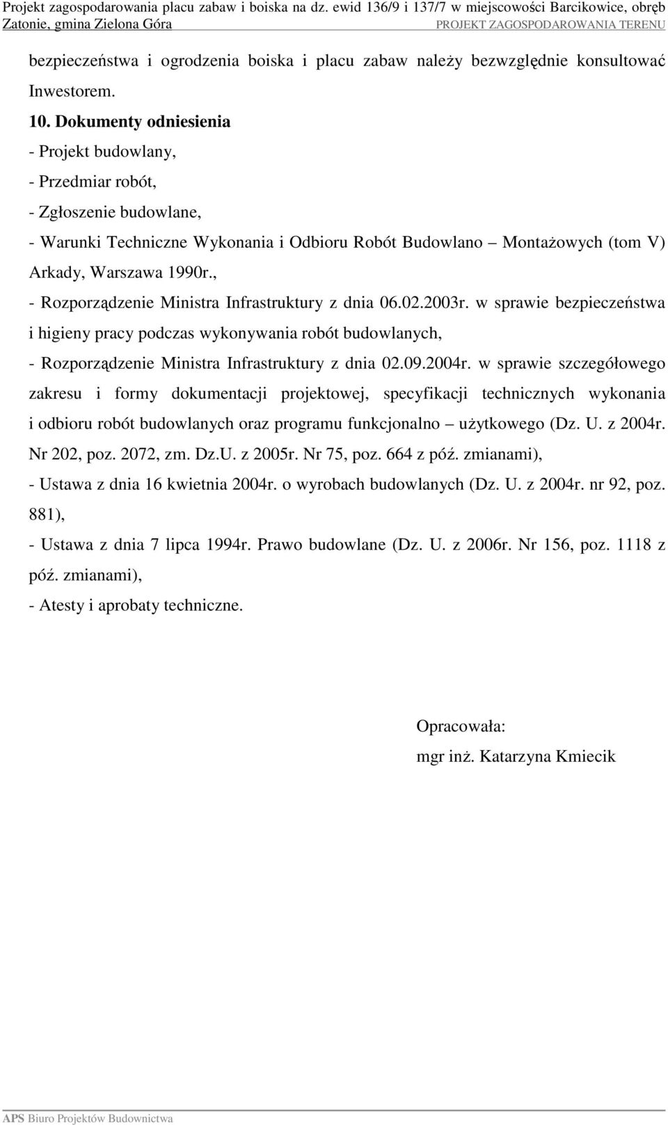 , - Rozporządzenie Ministra Infrastruktury z dnia 06.02.2003r. w sprawie bezpieczeństwa i higieny pracy podczas wykonywania robót budowlanych, - Rozporządzenie Ministra Infrastruktury z dnia 02.09.