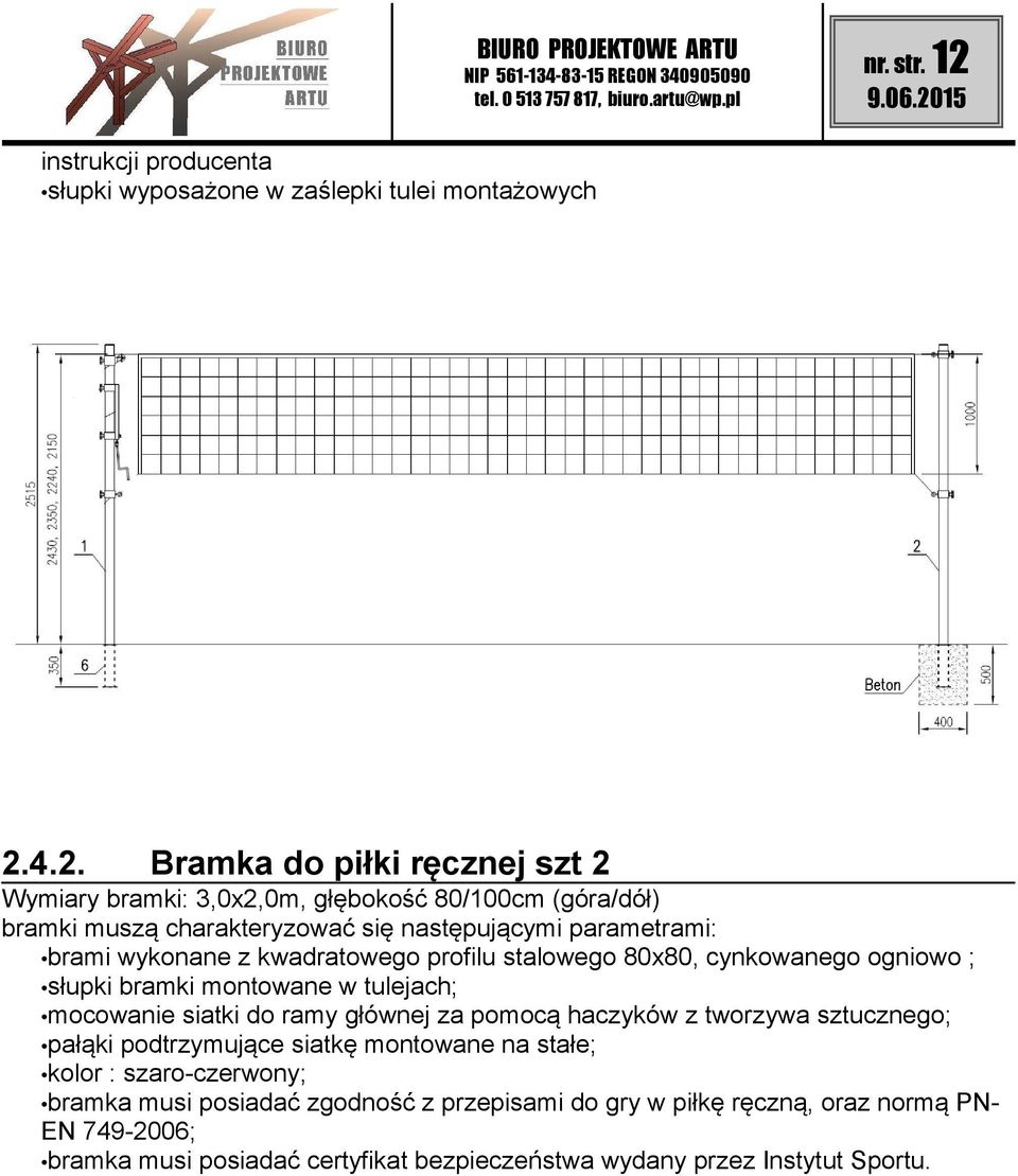 4.2. Bramka do piłki ręcznej szt 2 Wymiary bramki: 3,0x2,0m, głębokość 80/100cm (góra/dół) bramki muszą charakteryzować się następującymi parametrami: brami wykonane