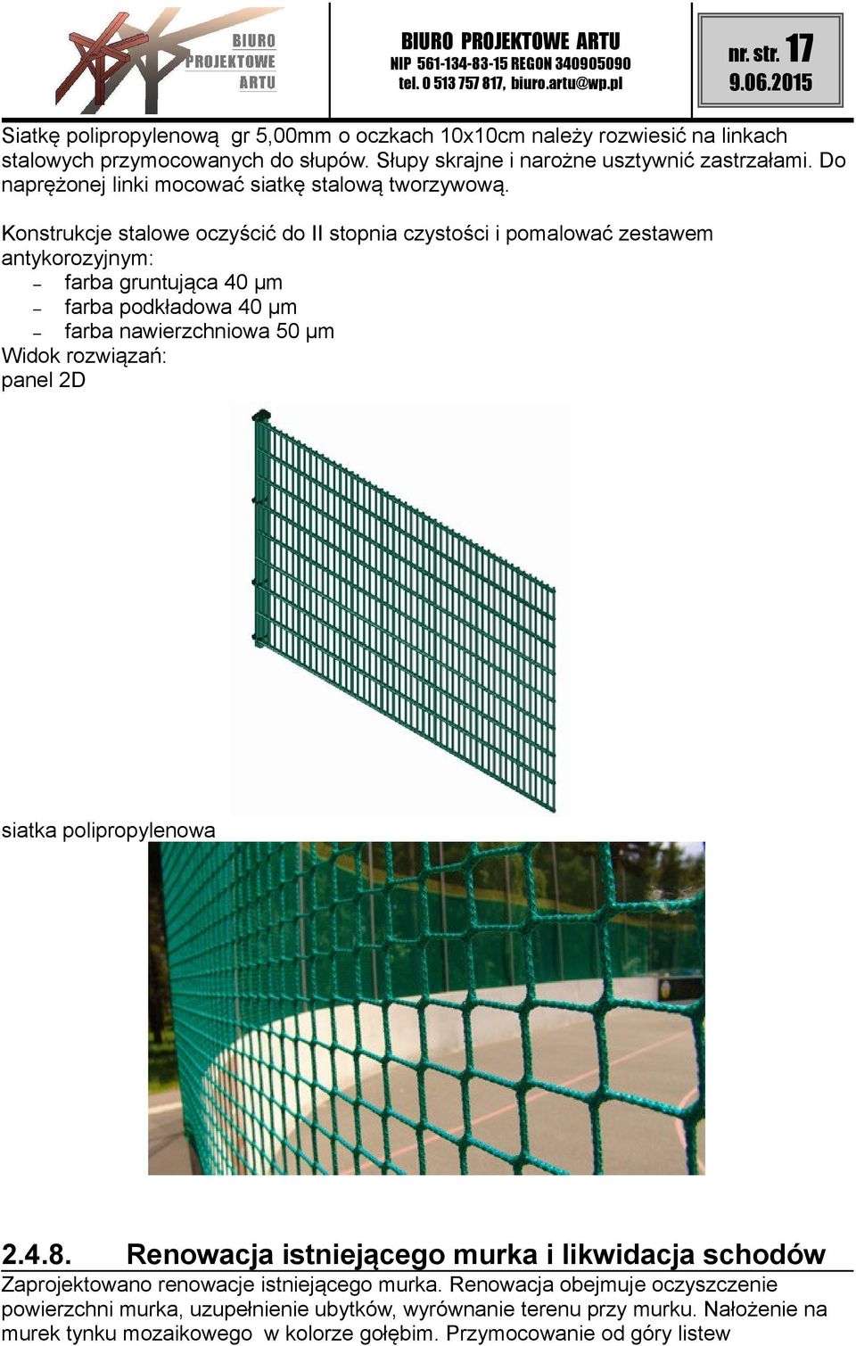 Konstrukcje stalowe oczyścić do II stopnia czystości i pomalować zestawem antykorozyjnym: farba gruntująca 40 µm farba podkładowa 40 µm farba nawierzchniowa 50 µm Widok rozwiązań: