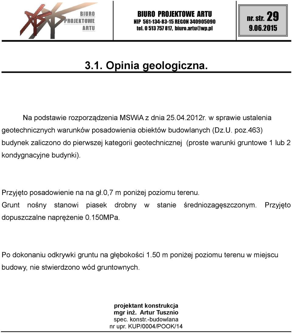 463) budynek zaliczono do pierwszej kategorii geotechnicznej (proste warunki gruntowe 1 lub 2 kondygnacyjne budynki). Przyjęto posadowienie na na gł.