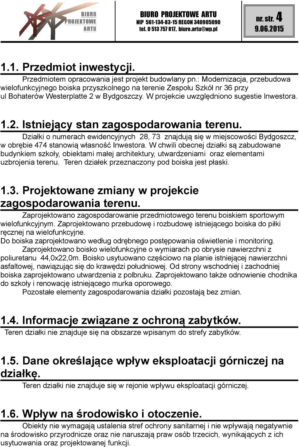 Działki o numerach ewidencyjnych 28, 73 znajdują się w miejscowości Bydgoszcz, w obrębie 474 stanowią własność Inwestora.