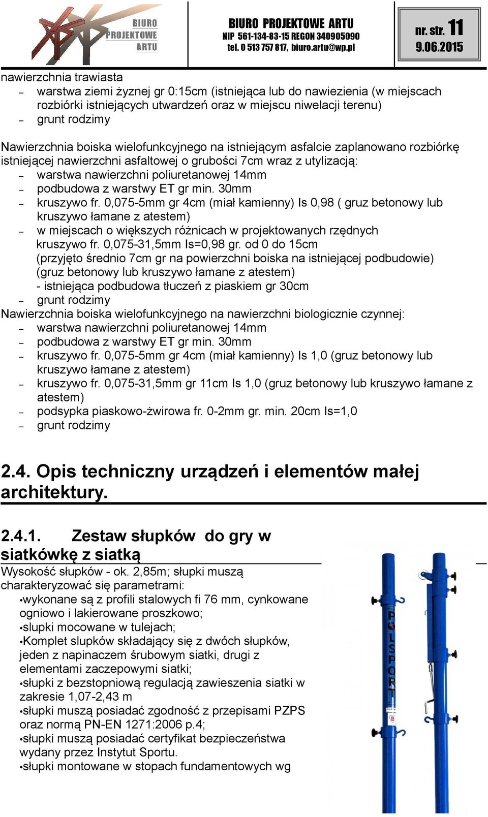 boiska wielofunkcyjnego na istniejącym asfalcie zaplanowano rozbiórkę istniejącej nawierzchni asfaltowej o grubości 7cm wraz z utylizacją: warstwa nawierzchni poliuretanowej 14mm podbudowa z warstwy