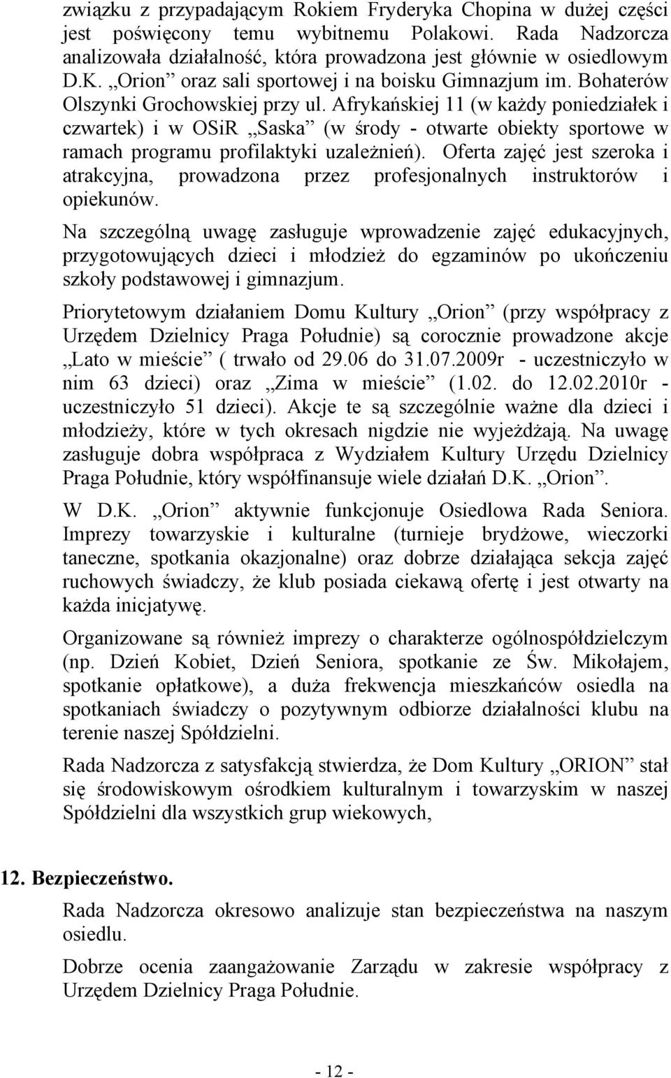 Afrykańskiej 11 (w każdy poniedziałek i czwartek) i w OSiR Saska (w środy - otwarte obiekty sportowe w ramach programu profilaktyki uzależnień).