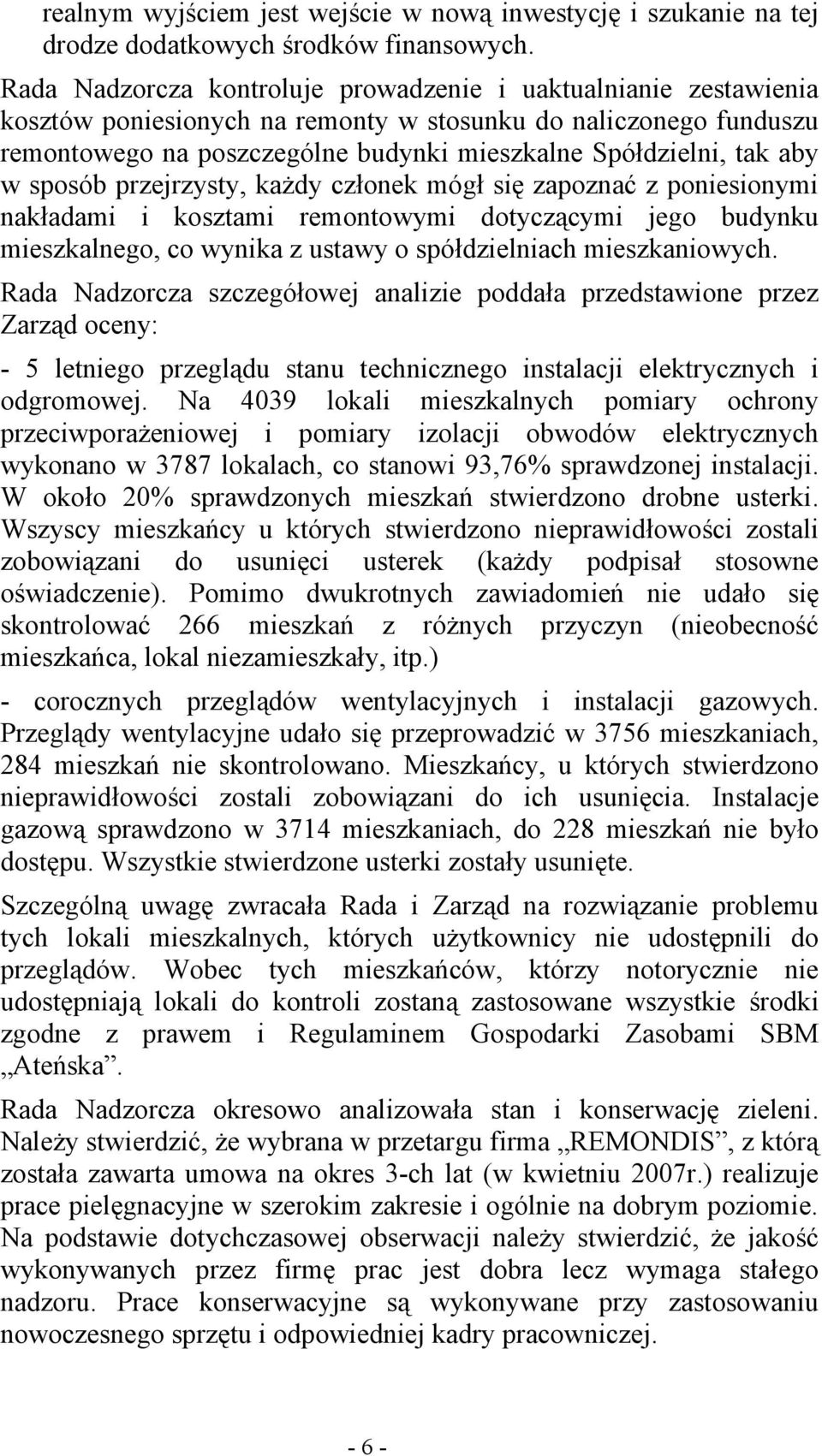 aby w sposób przejrzysty, każdy członek mógł się zapoznać z poniesionymi nakładami i kosztami remontowymi dotyczącymi jego budynku mieszkalnego, co wynika z ustawy o spółdzielniach mieszkaniowych.