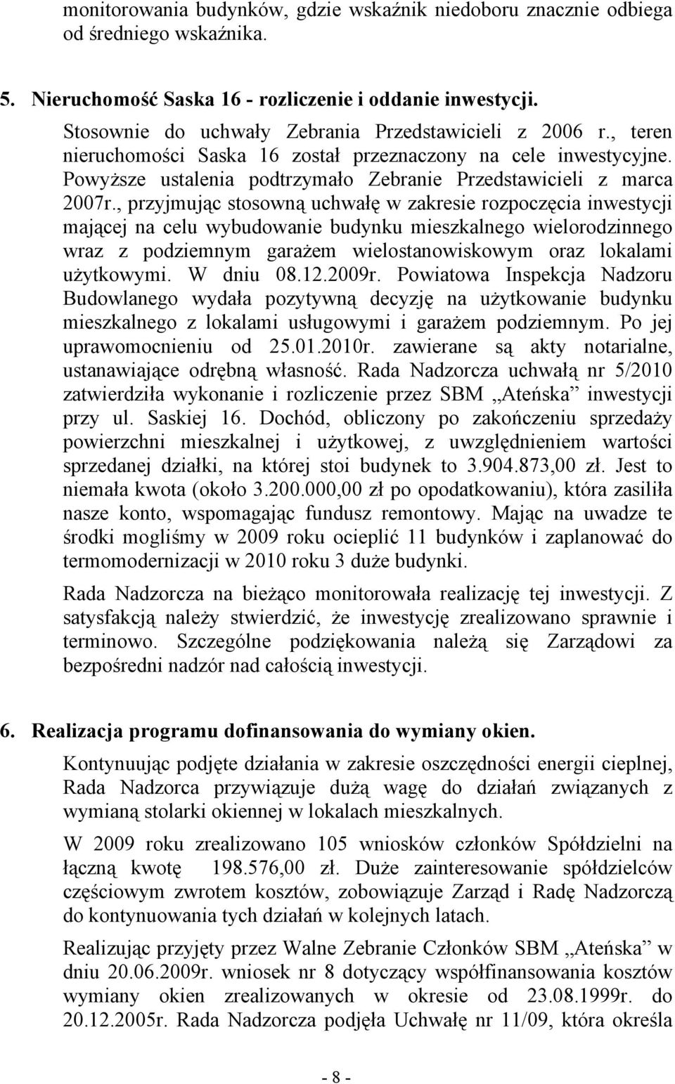 , przyjmując stosowną uchwałę w zakresie rozpoczęcia inwestycji mającej na celu wybudowanie budynku mieszkalnego wielorodzinnego wraz z podziemnym garażem wielostanowiskowym oraz lokalami użytkowymi.