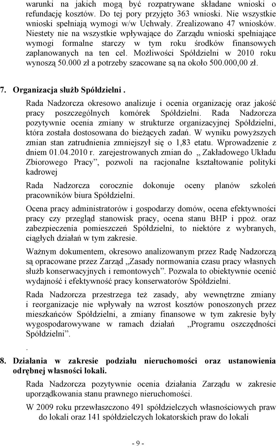 000 zł a potrzeby szacowane są na około 500.000,00 zł. 7. Organizacja służb Spółdzielni. Rada Nadzorcza okresowo analizuje i ocenia organizację oraz jakość pracy poszczególnych komórek Spółdzielni.