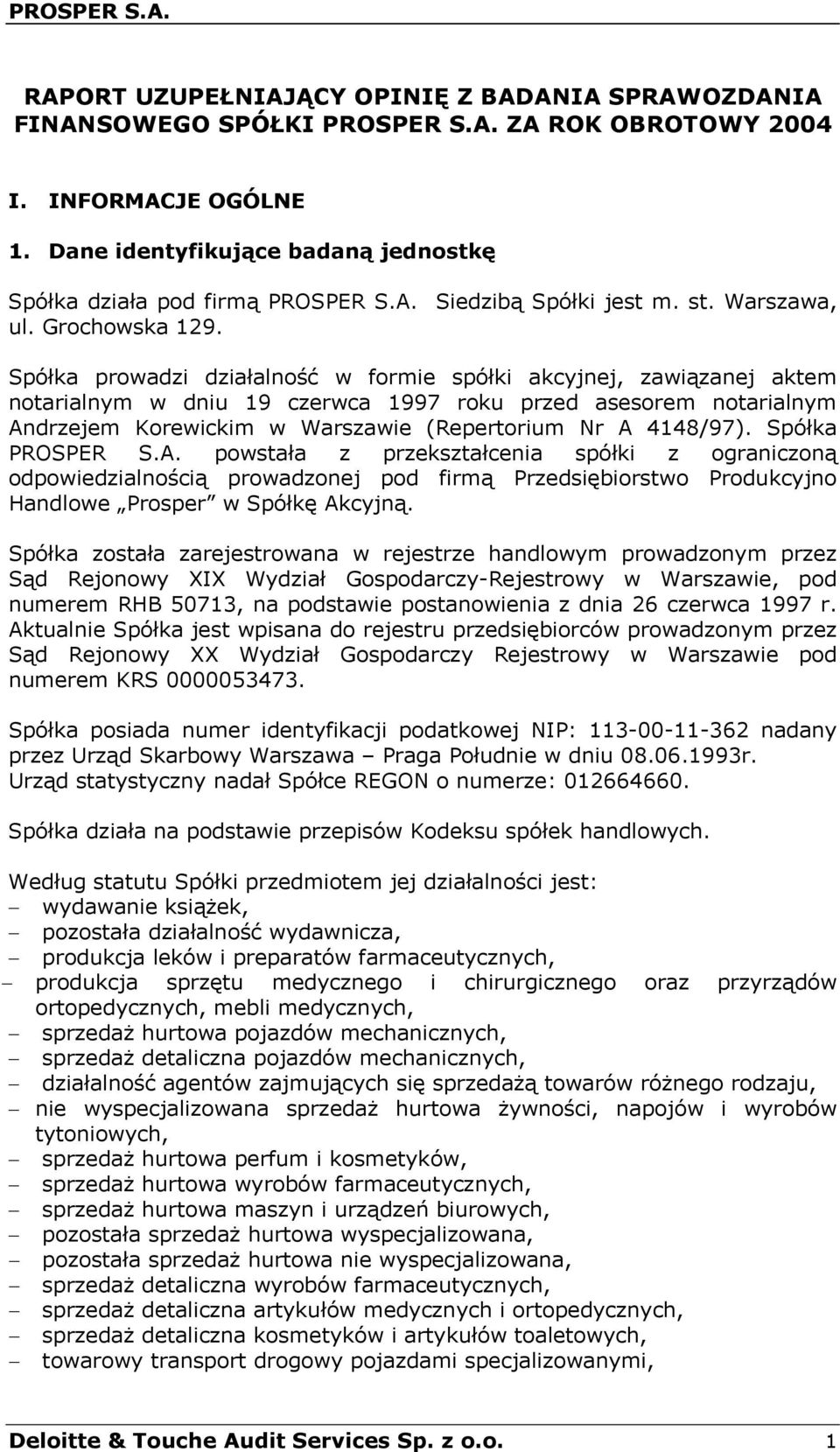 Spółka prowadzi działalność w formie spółki akcyjnej, zawiązanej aktem notarialnym w dniu 19 czerwca 1997 roku przed asesorem notarialnym Andrzejem Korewickim w Warszawie (Repertorium Nr A 4148/97).