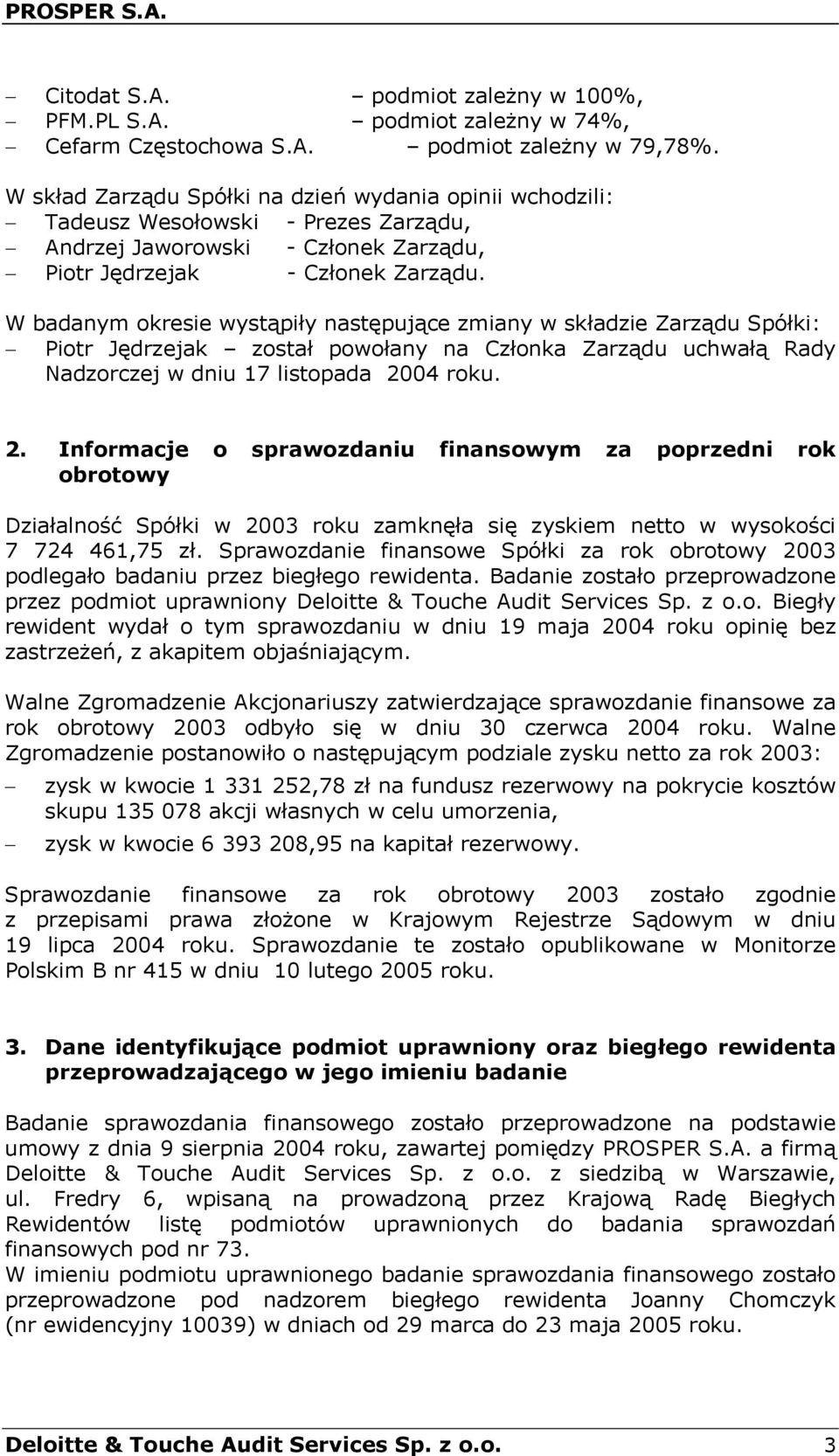 W badanym okresie wystąpiły następujące zmiany w składzie Zarządu Spółki: Piotr Jędrzejak został powołany na Członka Zarządu uchwałą Rady Nadzorczej w dniu 17 listopada 20