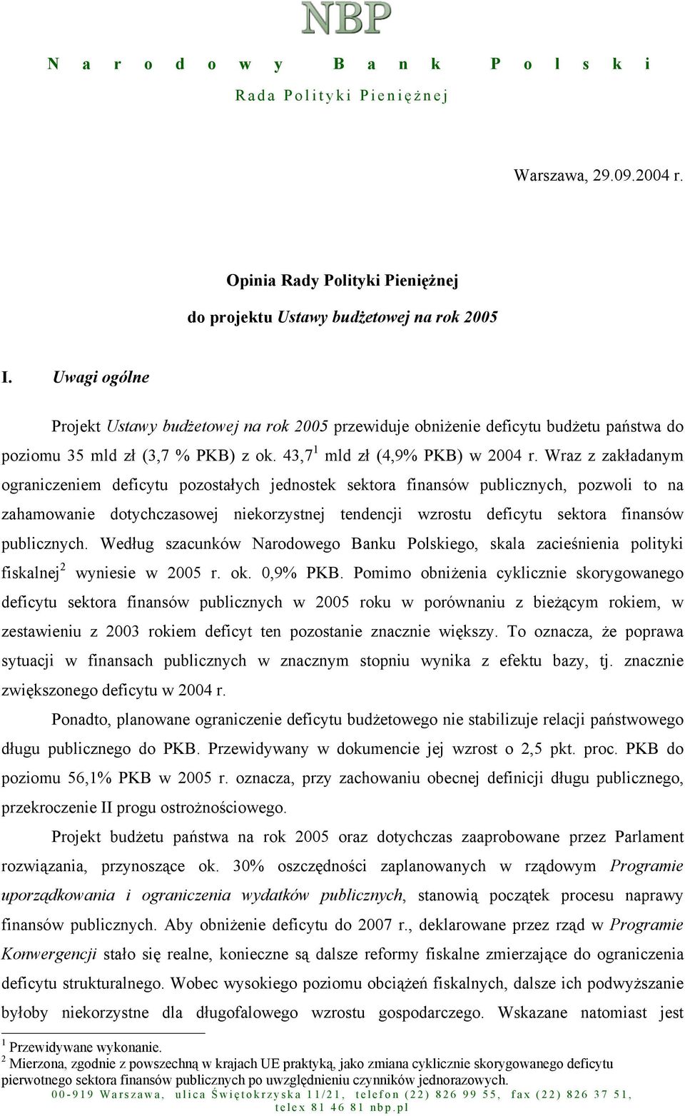 Wraz z zakładanym ograniczeniem deficytu pozostałych jednostek sektora finansów publicznych, pozwoli to na zahamowanie dotychczasowej niekorzystnej tendencji wzrostu deficytu sektora finansów