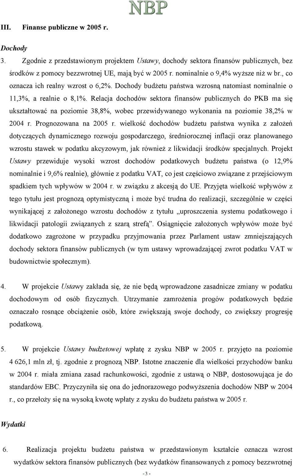 Relacja dochodów sektora finansów publicznych do PKB ma się ukształtować na poziomie 38,8%, wobec przewidywanego wykonania na poziomie 38,2% w 2004 r. Prognozowana na 2005 r.