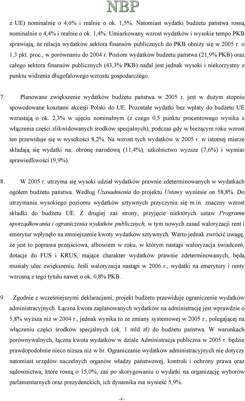 Poziom wydatków budżetu państwa (21,9% PKB) oraz całego sektora finansów publicznych (43,3% PKB) nadal jest jednak wysoki i niekorzystny z punktu widzenia długofalowego wzrostu gospodarczego. 7.